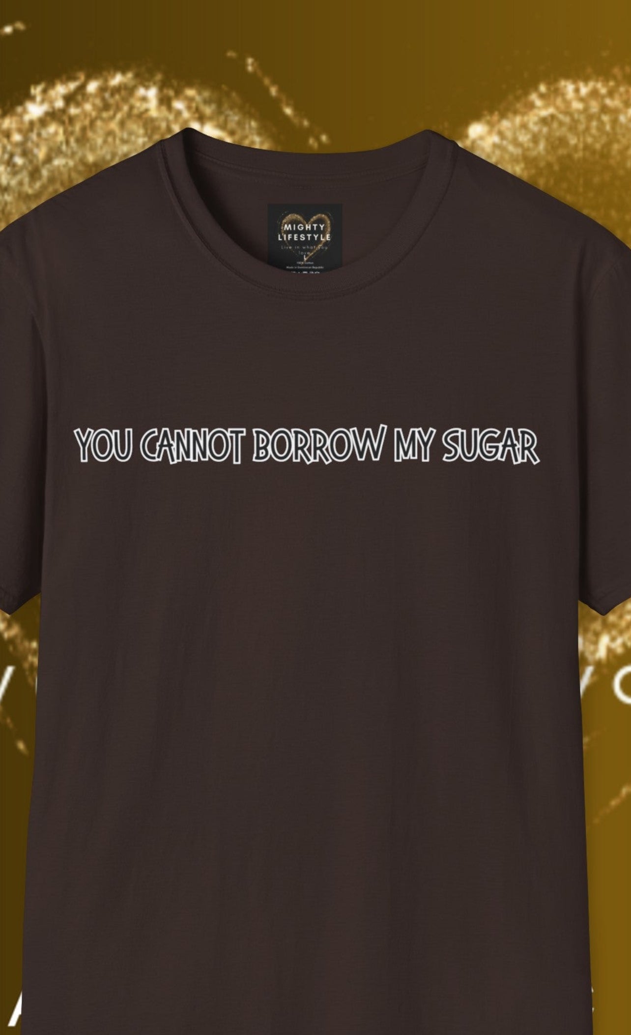 You Cannot Borrow My Sugar | Statement Shirt | Funny Shirt | Gag Gift | Sports Shirt | Neighborly Shirt | Mighty Lifestyle | Softstyle T-Shirt