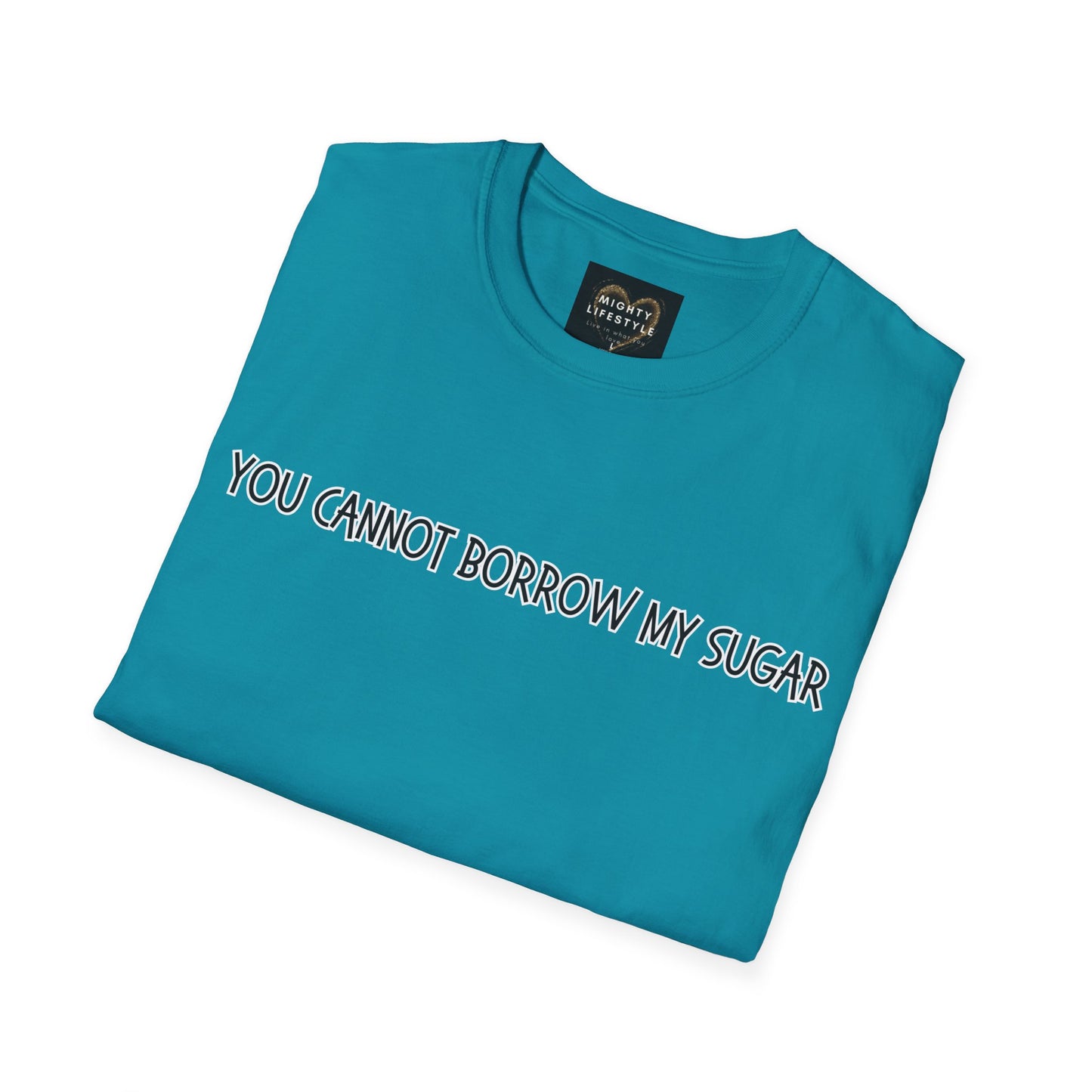 You Cannot Borrow My Sugar | Statement Shirt | Funny Shirt | Gag Gift | Sports Shirt | Neighborly Shirt | Mighty Lifestyle | Softstyle T-Shirt