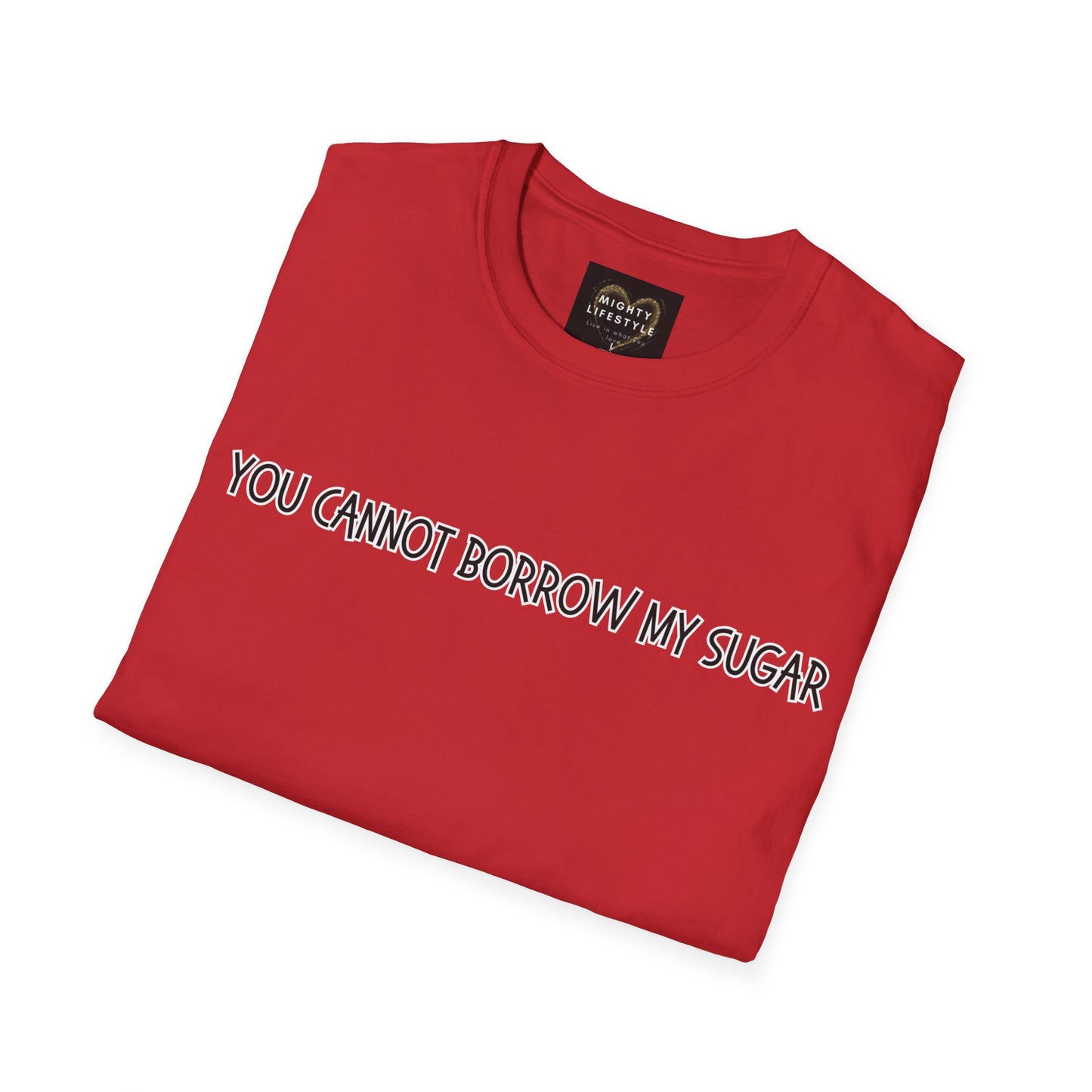 You Cannot Borrow My Sugar | Statement Shirt | Funny Shirt | Gag Gift | Sports Shirt | Neighborly Shirt | Mighty Lifestyle | Softstyle T-Shirt