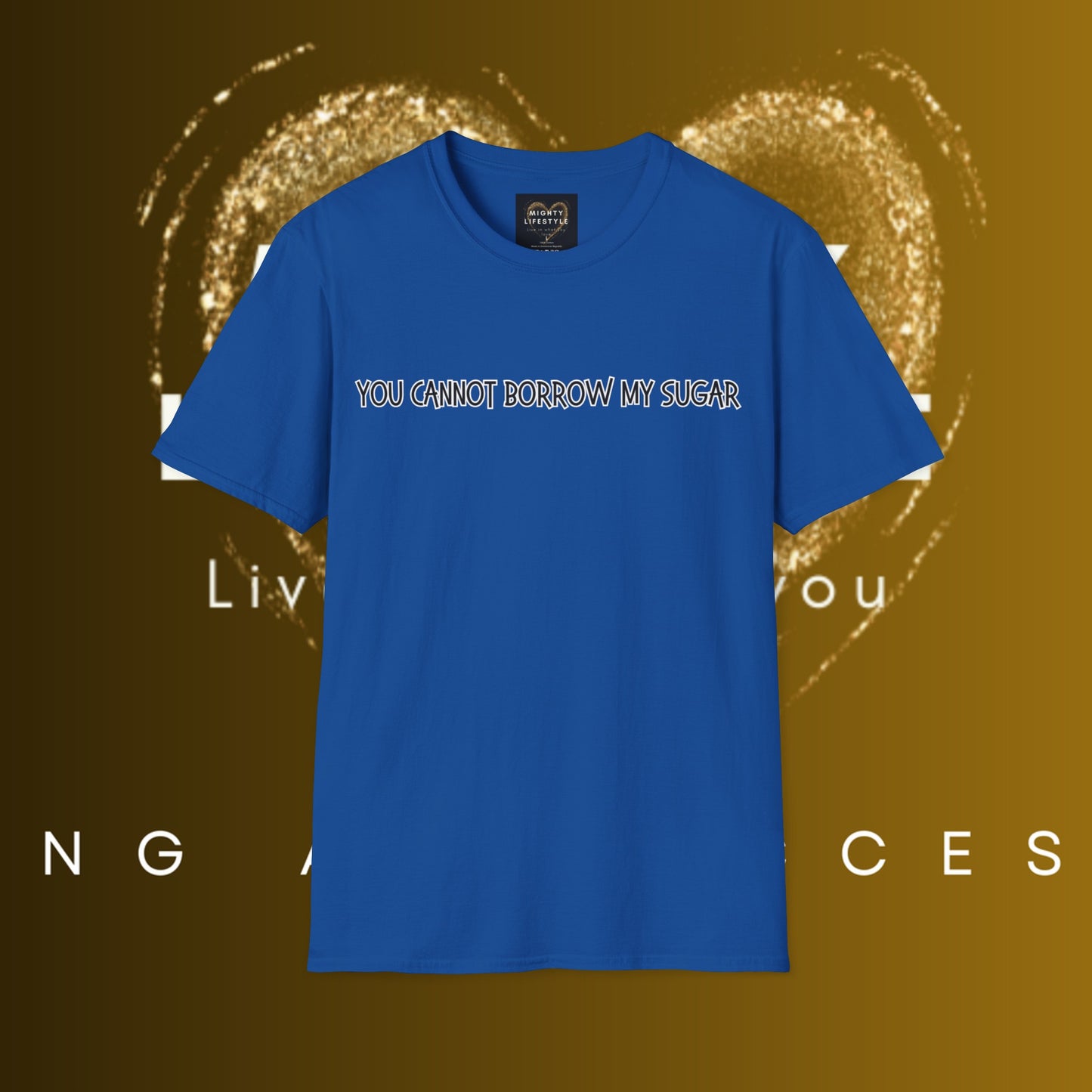 You Cannot Borrow My Sugar | Statement Shirt | Funny Shirt | Gag Gift | Sports Shirt | Neighborly Shirt | Mighty Lifestyle | Softstyle T-Shirt