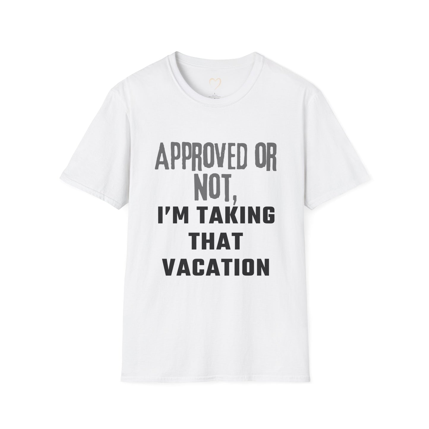 Vacation Time Off, Approved or Not, Taking Vacation Shirt, Self Care Shirt, Work Life Balance Tee, Unisex Softstyle T-Shirt