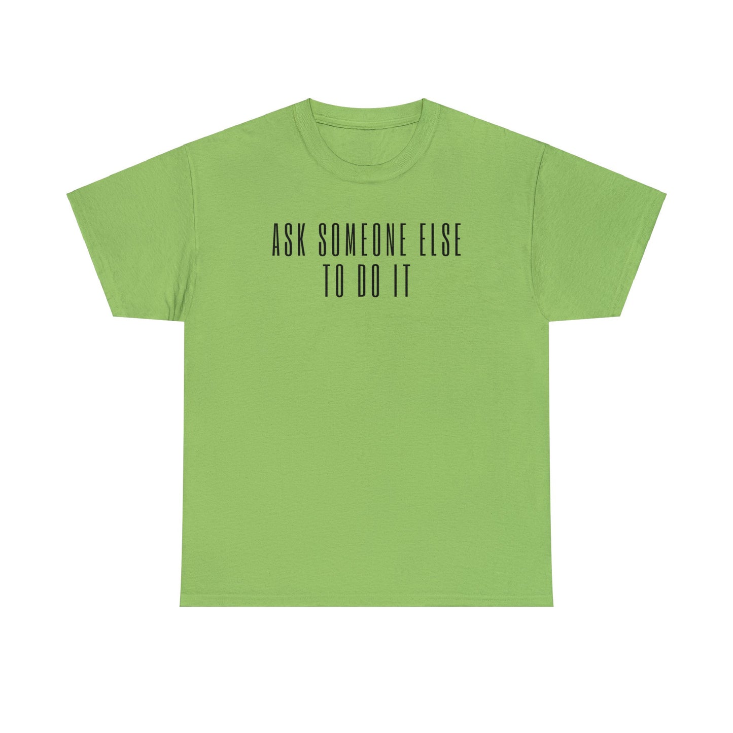Ask Someone Else To Do It, Not Today Shirt - Mighty Lifestyle
