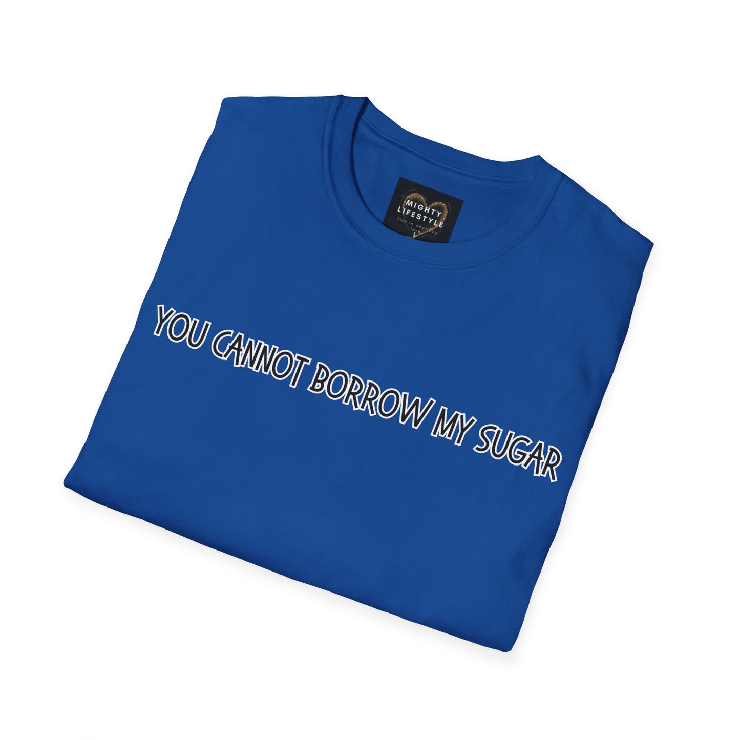 You Cannot Borrow My Sugar | Statement Shirt | Funny Shirt | Gag Gift | Sports Shirt | Neighborly Shirt | Mighty Lifestyle | Softstyle T-Shirt