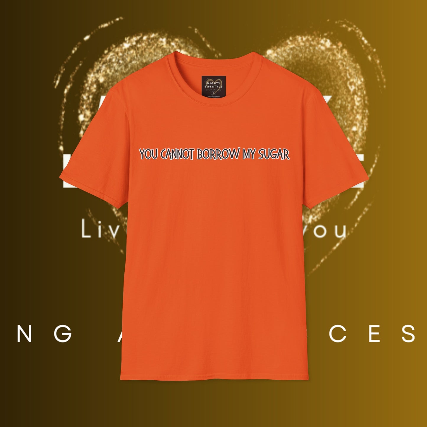 You Cannot Borrow My Sugar | Statement Shirt | Funny Shirt | Gag Gift | Sports Shirt | Neighborly Shirt | Mighty Lifestyle | Softstyle T-Shirt