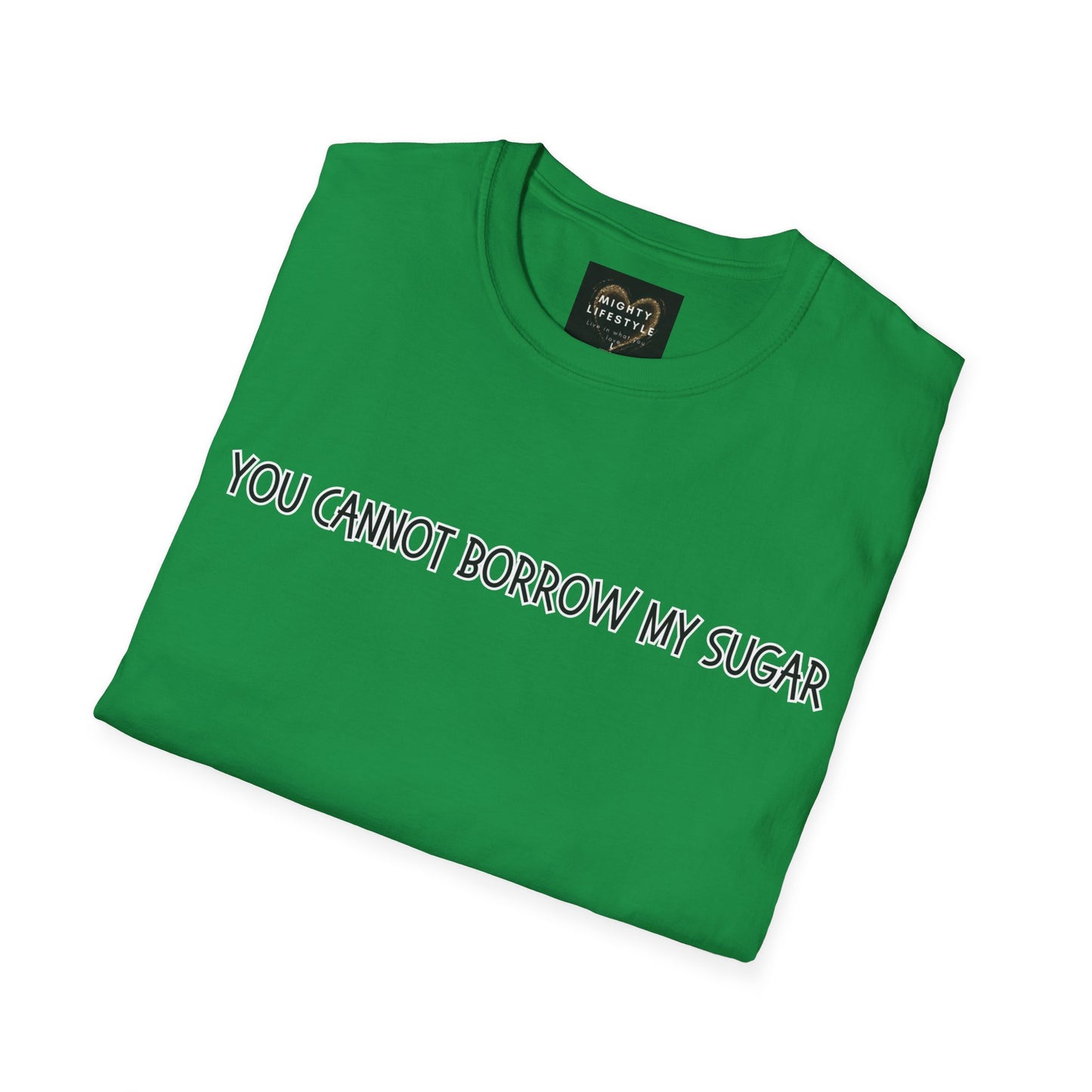 You Cannot Borrow My Sugar | Statement Shirt | Funny Shirt | Gag Gift | Sports Shirt | Neighborly Shirt | Mighty Lifestyle | Softstyle T-Shirt