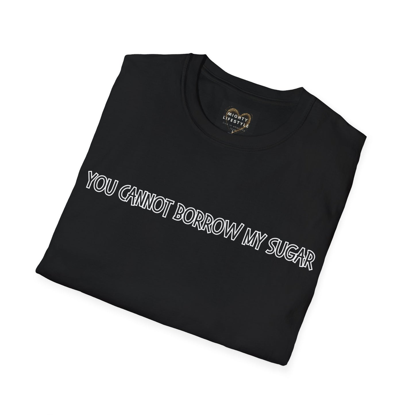 You Cannot Borrow My Sugar | Statement Shirt | Funny Shirt | Gag Gift | Sports Shirt | Neighborly Shirt | Mighty Lifestyle | Softstyle T-Shirt