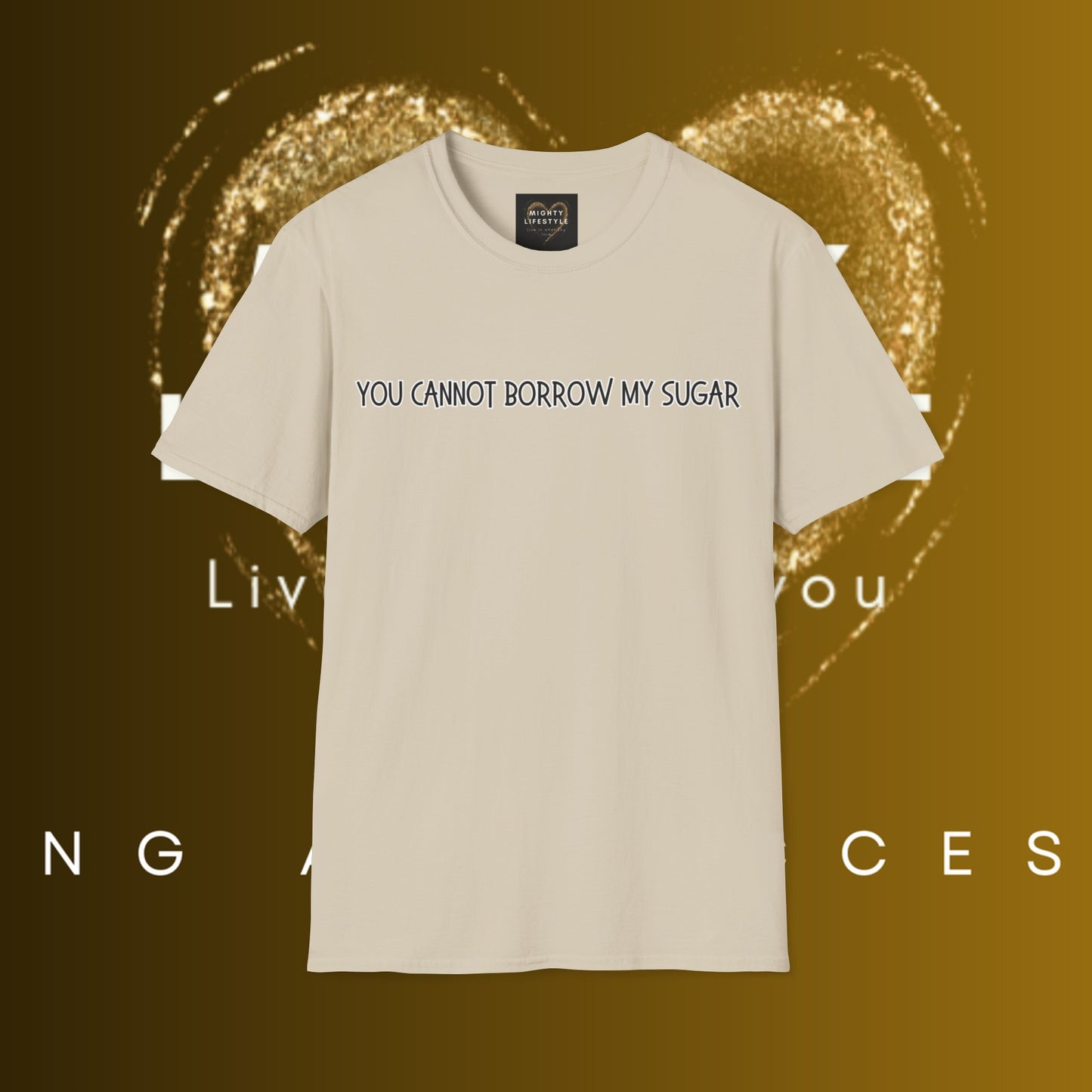 You Cannot Borrow My Sugar | Statement Shirt | Funny Shirt | Gag Gift | Sports Shirt | Neighborly Shirt | Mighty Lifestyle | Softstyle T-Shirt