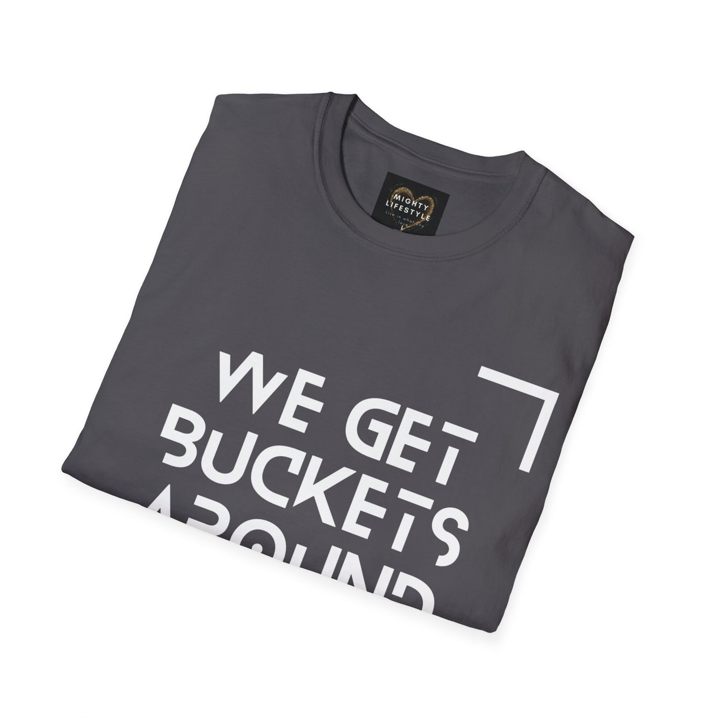 We Get Buckets Around Here | Get Buckets | Basketball Shirt | Unisex Basketball Shirt | Sports Shirt | Baller Shirt | Mighty Lifestyle | Softstyle T-Shirt