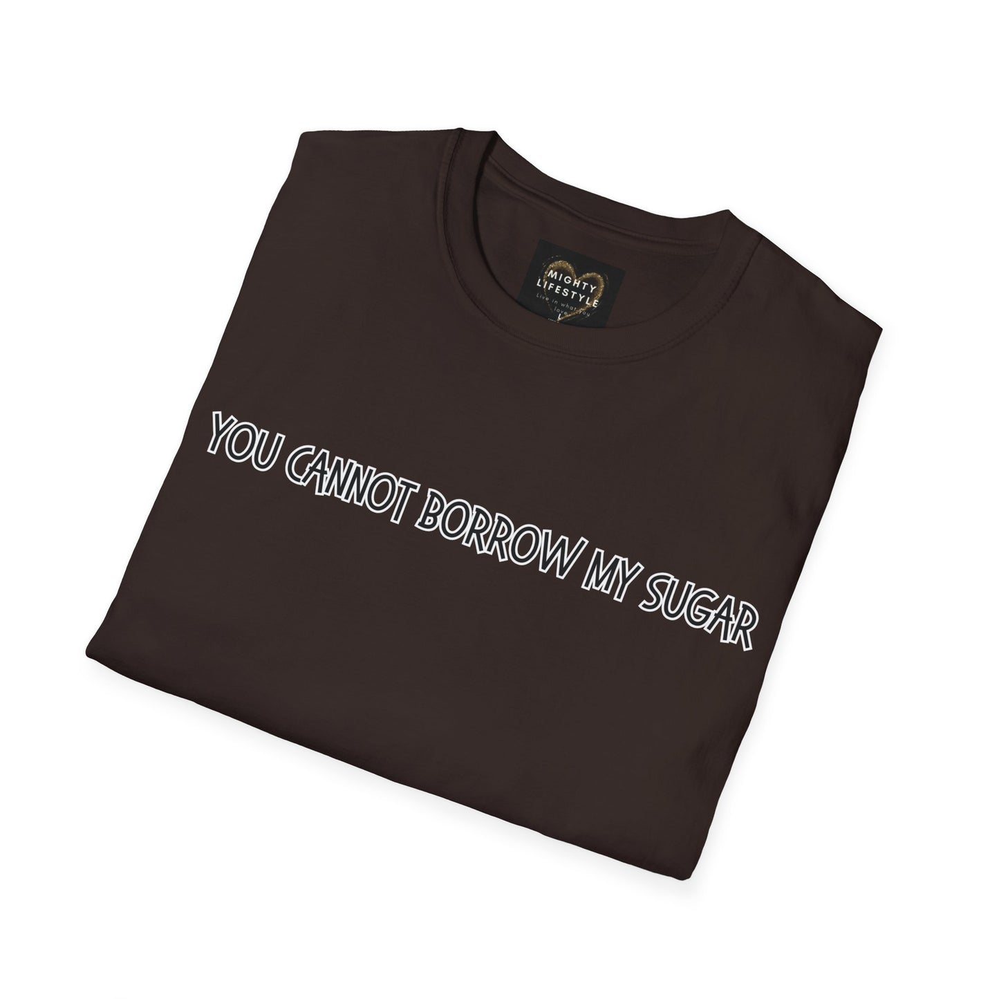 You Cannot Borrow My Sugar | Statement Shirt | Funny Shirt | Gag Gift | Sports Shirt | Neighborly Shirt | Mighty Lifestyle | Softstyle T-Shirt