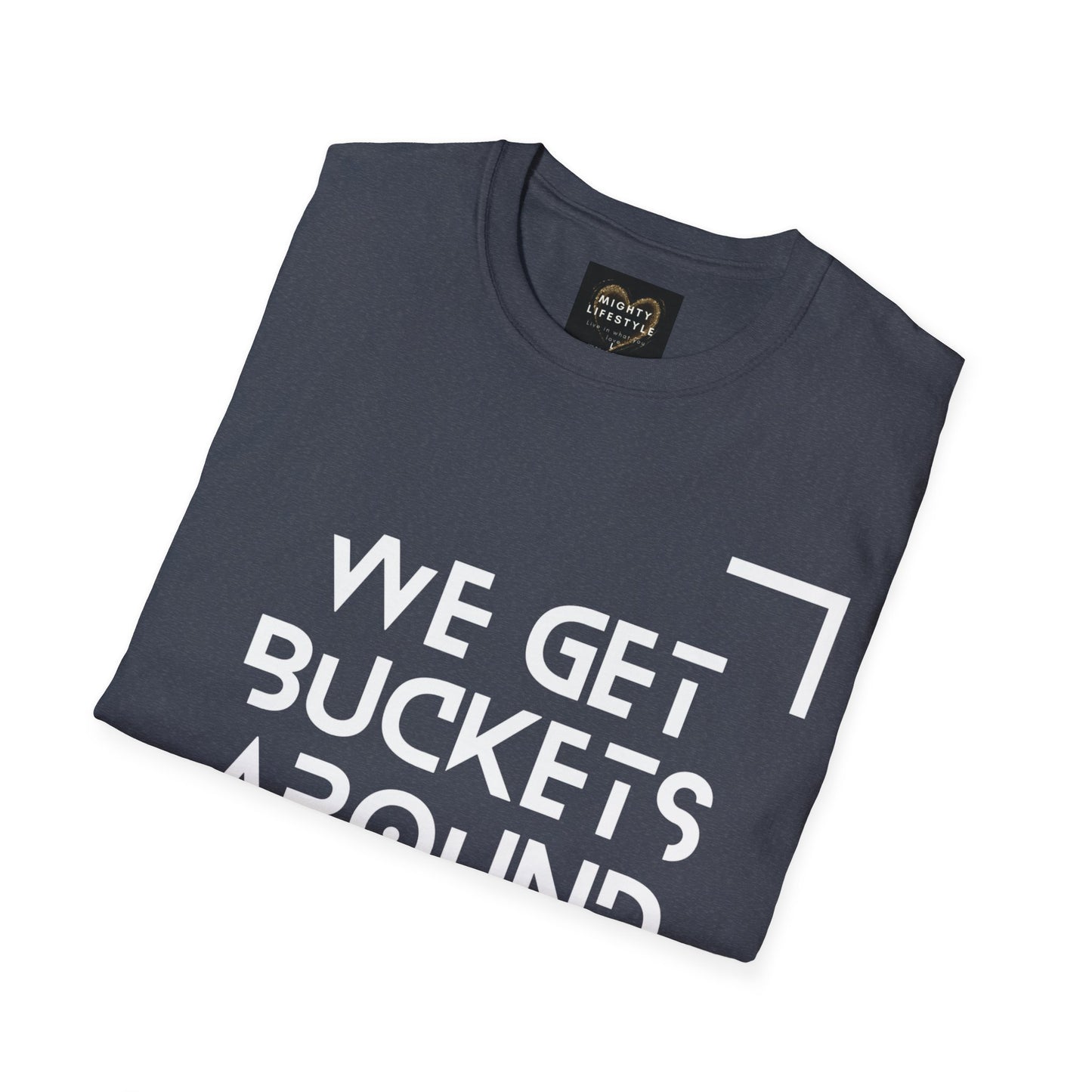 We Get Buckets Around Here | Get Buckets | Basketball Shirt | Unisex Basketball Shirt | Sports Shirt | Baller Shirt | Mighty Lifestyle | Softstyle T-Shirt