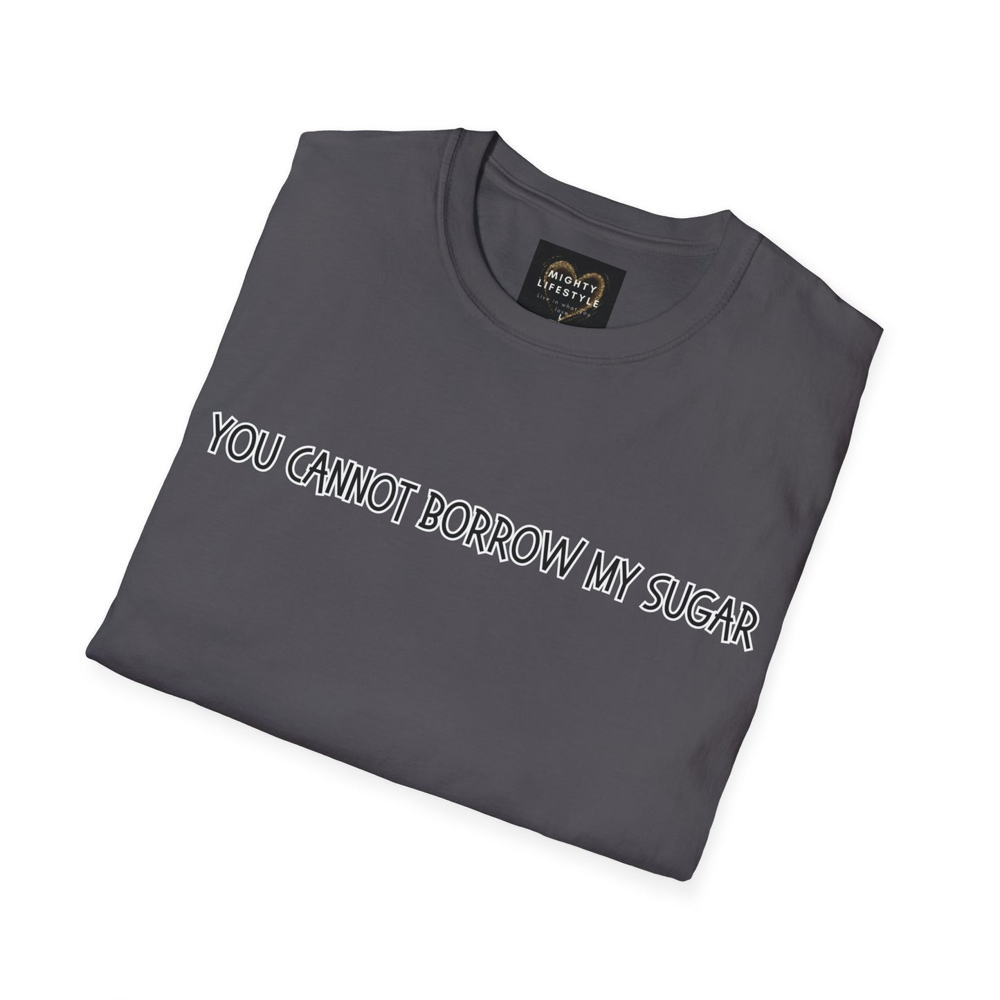 You Cannot Borrow My Sugar | Statement Shirt | Funny Shirt | Gag Gift | Sports Shirt | Neighborly Shirt | Mighty Lifestyle | Softstyle T-Shirt