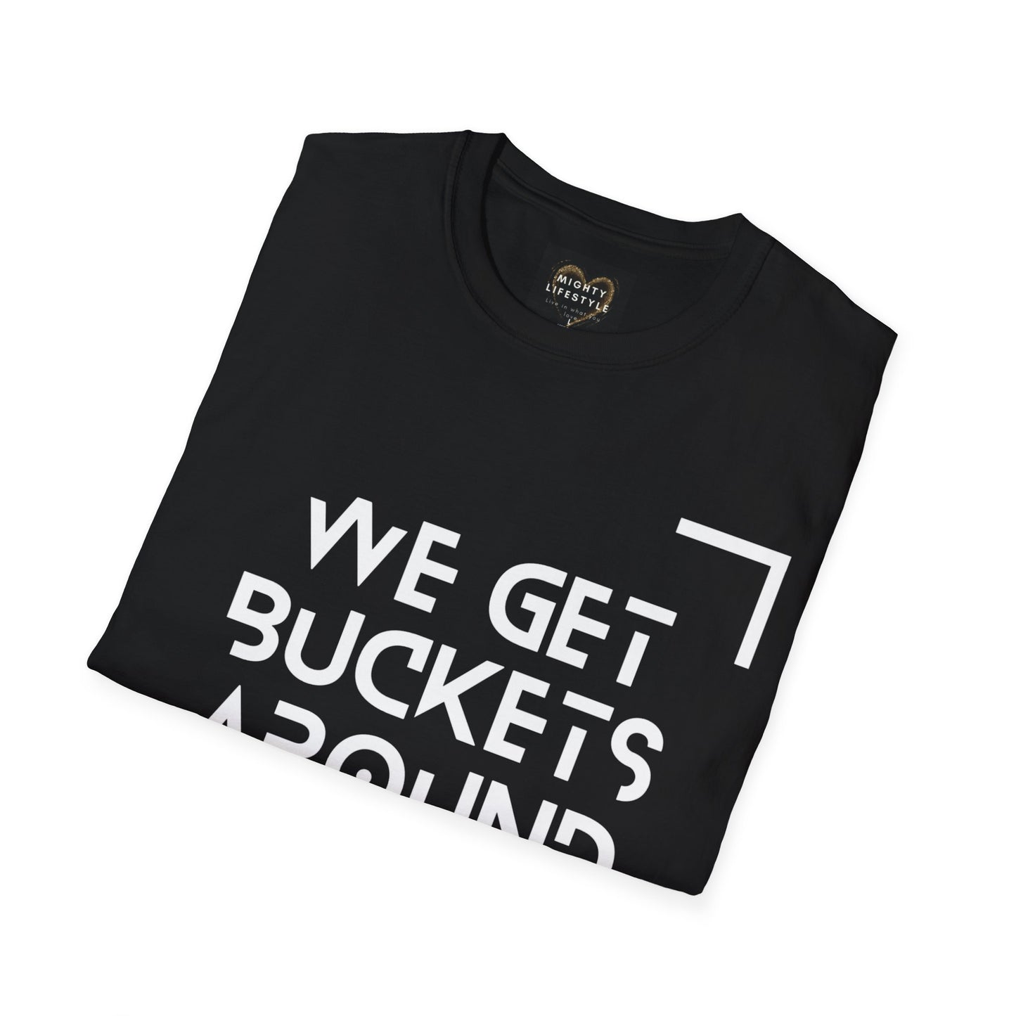 We Get Buckets Around Here | Get Buckets | Basketball Shirt | Unisex Basketball Shirt | Sports Shirt | Baller Shirt | Mighty Lifestyle | Softstyle T-Shirt