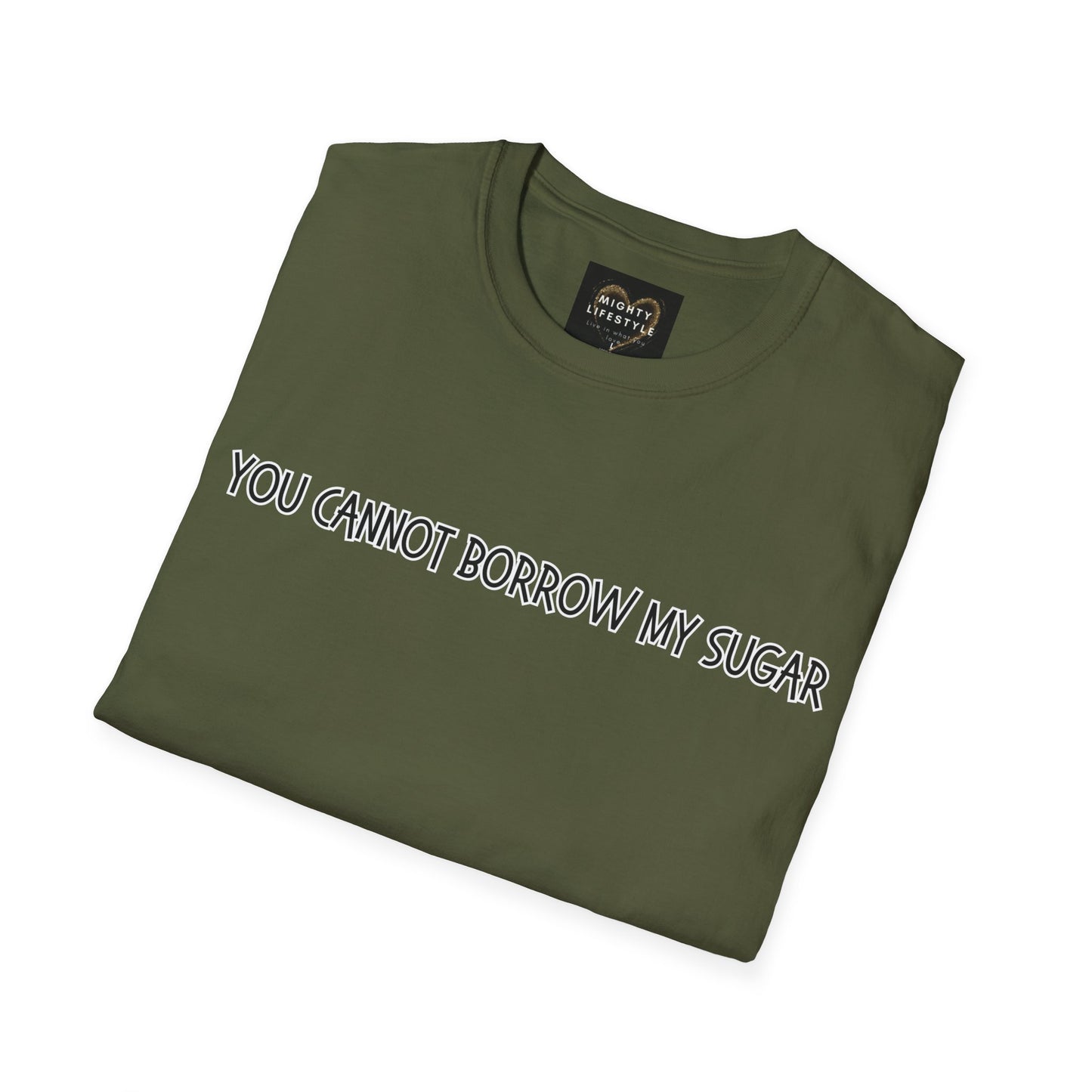 You Cannot Borrow My Sugar | Statement Shirt | Funny Shirt | Gag Gift | Sports Shirt | Neighborly Shirt | Mighty Lifestyle | Softstyle T-Shirt