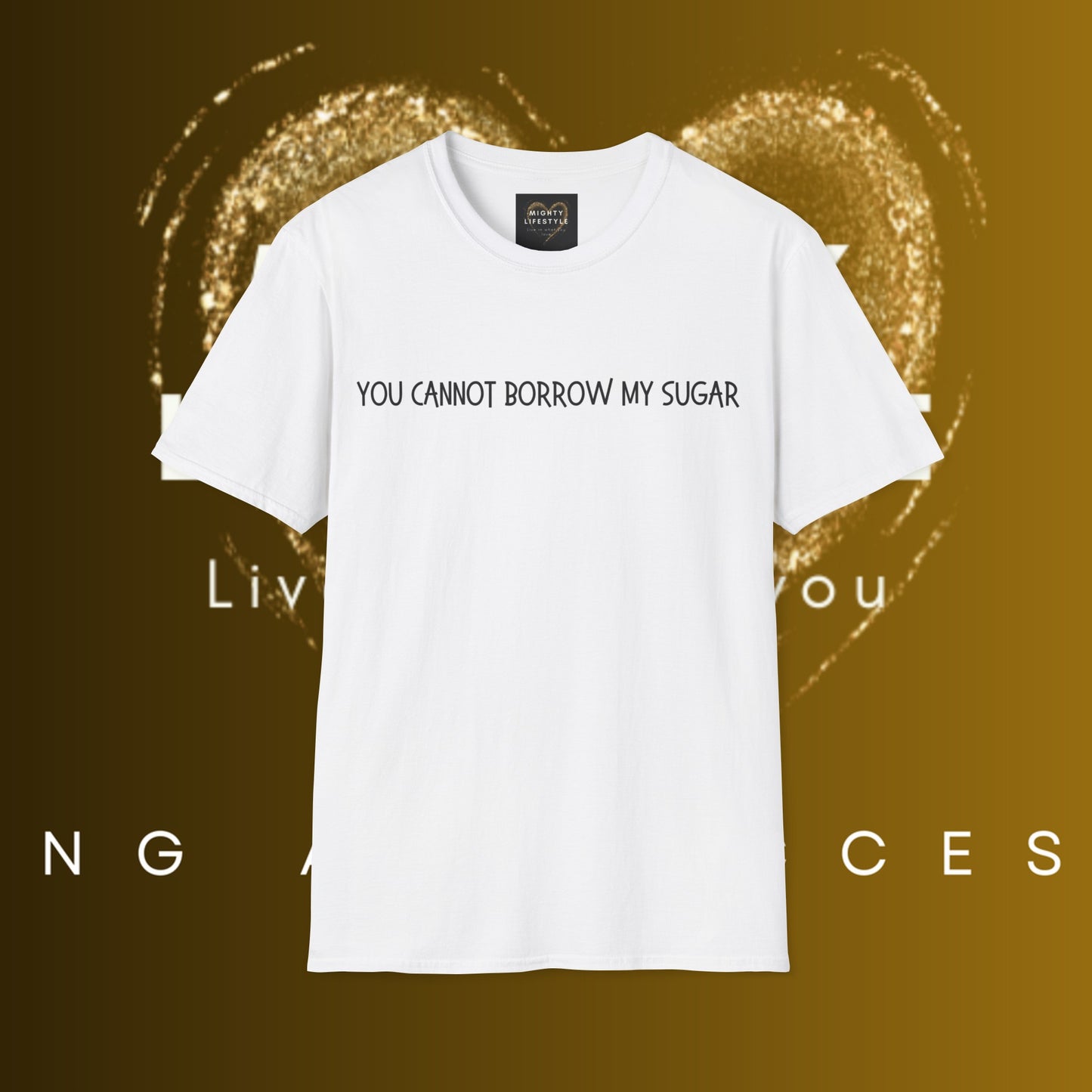 You Cannot Borrow My Sugar | Statement Shirt | Funny Shirt | Gag Gift | Sports Shirt | Neighborly Shirt | Mighty Lifestyle | Softstyle T-Shirt