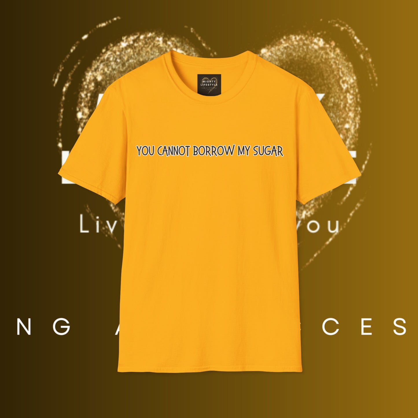 You Cannot Borrow My Sugar | Statement Shirt | Funny Shirt | Gag Gift | Sports Shirt | Neighborly Shirt | Mighty Lifestyle | Softstyle T-Shirt