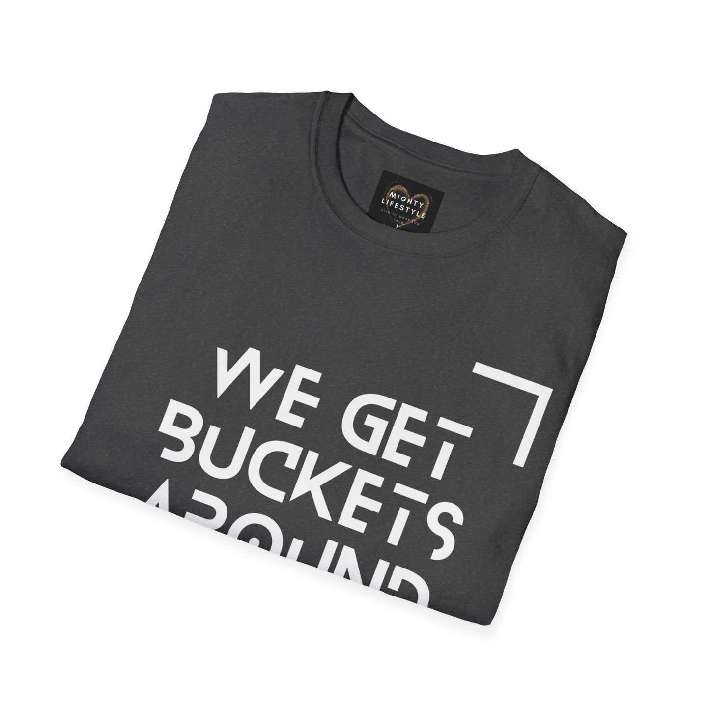 We Get Buckets Around Here | Get Buckets | Basketball Shirt | Unisex Basketball Shirt | Sports Shirt | Baller Shirt | Mighty Lifestyle | Softstyle T-Shirt