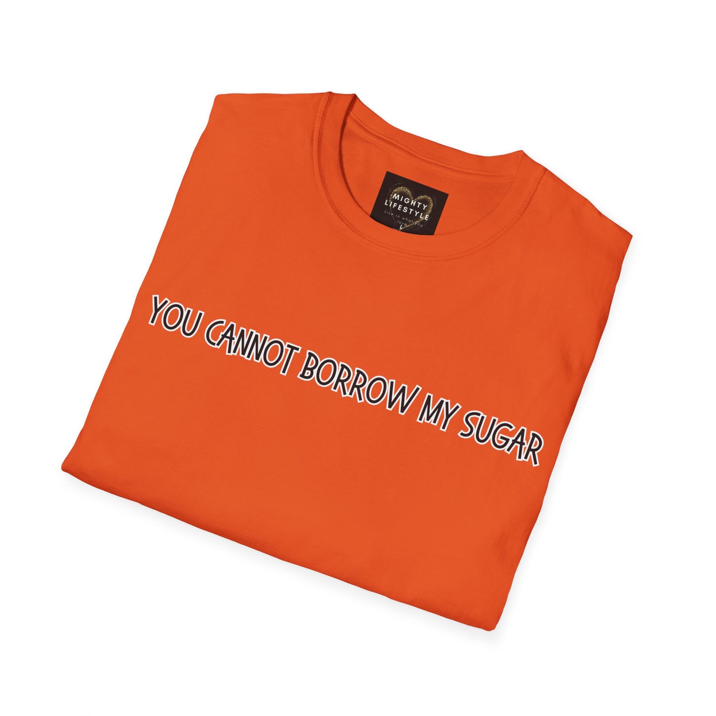 You Cannot Borrow My Sugar | Statement Shirt | Funny Shirt | Gag Gift | Sports Shirt | Neighborly Shirt | Mighty Lifestyle | Softstyle T-Shirt