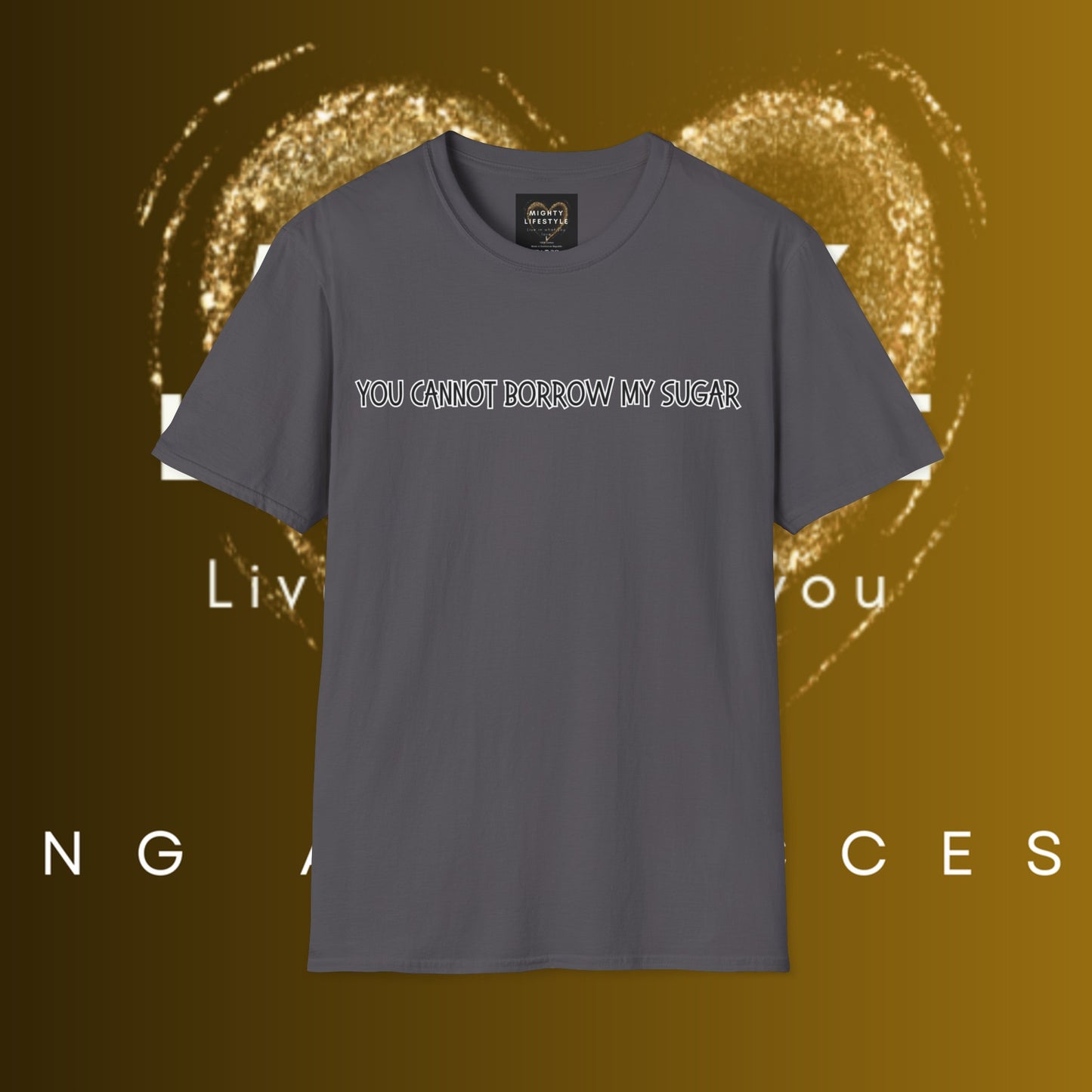 You Cannot Borrow My Sugar | Statement Shirt | Funny Shirt | Gag Gift | Sports Shirt | Neighborly Shirt | Mighty Lifestyle | Softstyle T-Shirt