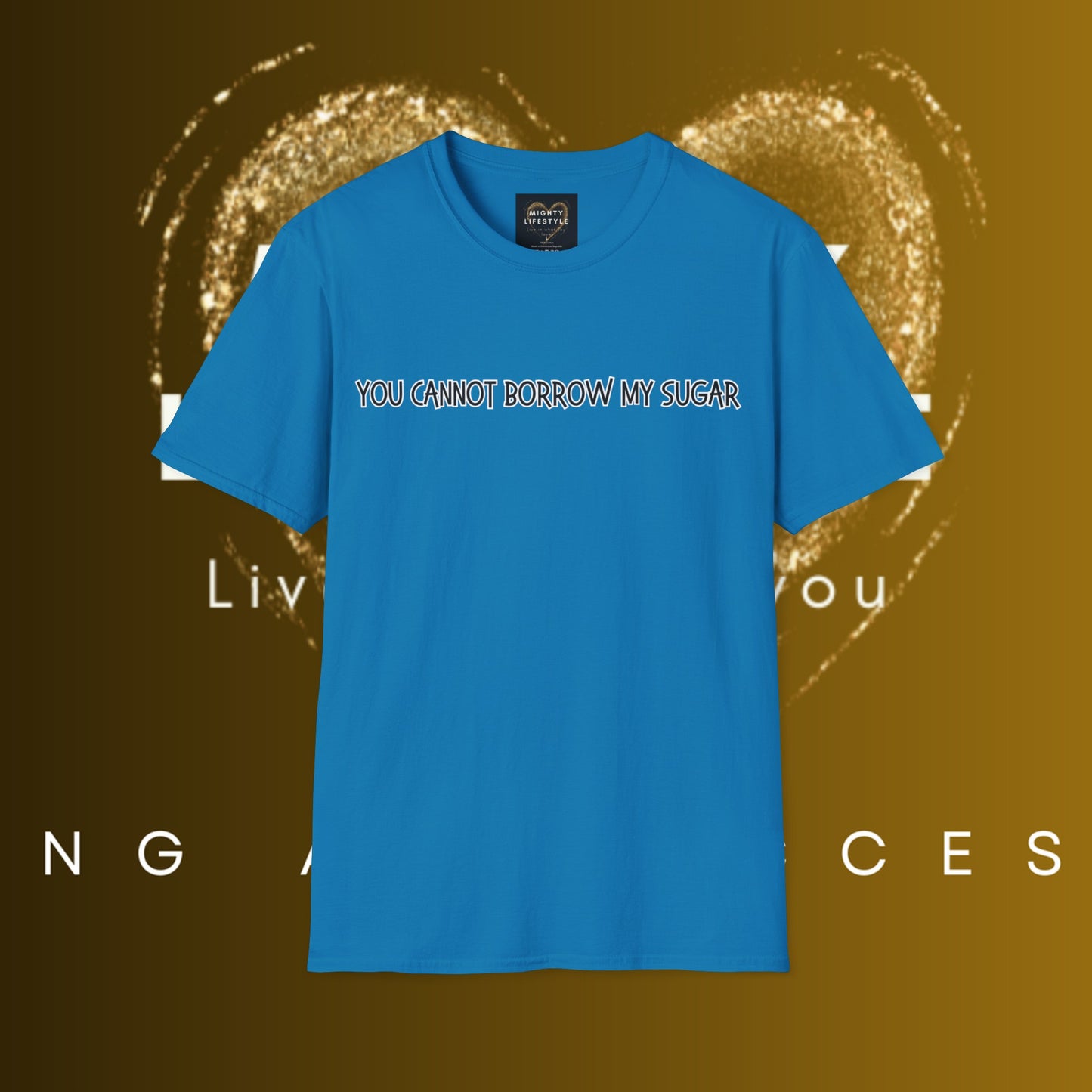 You Cannot Borrow My Sugar | Statement Shirt | Funny Shirt | Gag Gift | Sports Shirt | Neighborly Shirt | Mighty Lifestyle | Softstyle T-Shirt