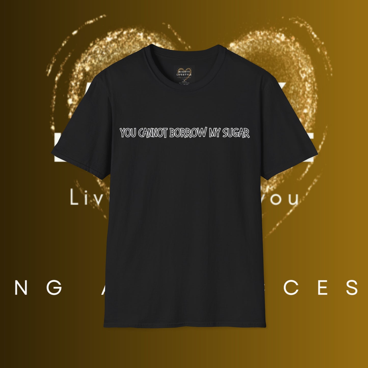 You Cannot Borrow My Sugar | Statement Shirt | Funny Shirt | Gag Gift | Sports Shirt | Neighborly Shirt | Mighty Lifestyle | Softstyle T-Shirt