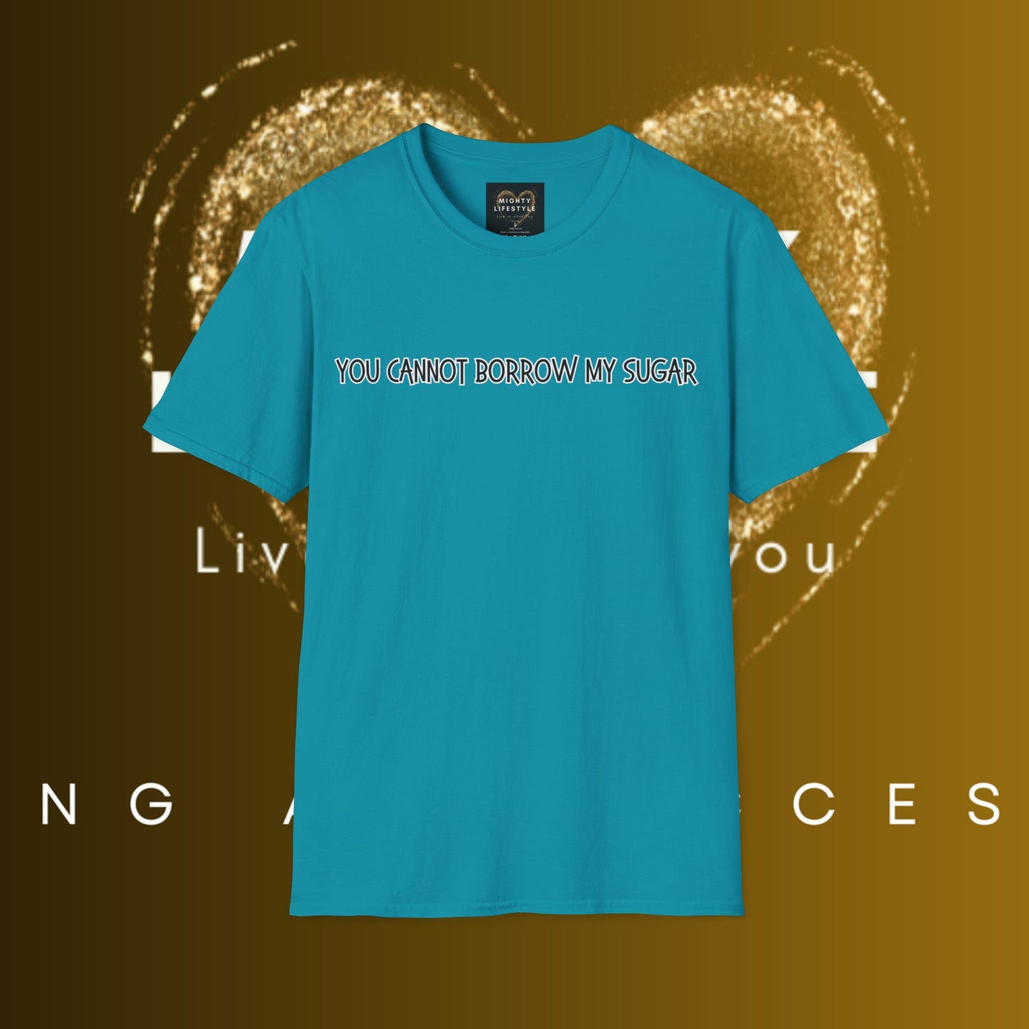You Cannot Borrow My Sugar | Statement Shirt | Funny Shirt | Gag Gift | Sports Shirt | Neighborly Shirt | Mighty Lifestyle | Softstyle T-Shirt