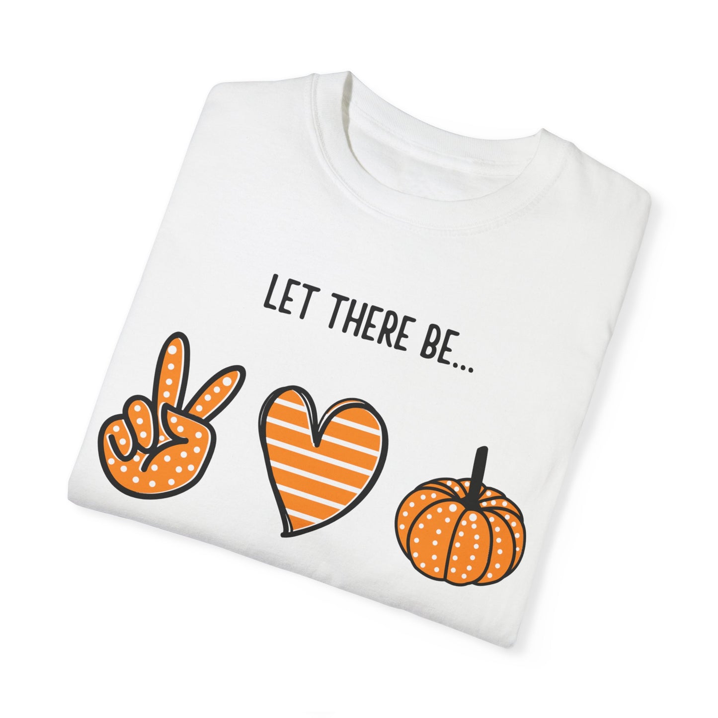 Let there be Peace Love Fall Shirt, Fall Shirt, Pumpkin, Halloween Shirt, Unisex Garment - Dyed T-shirt - Mighty Lifestyle