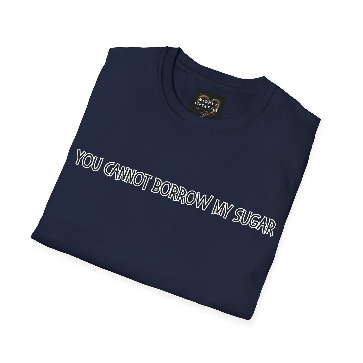 You Cannot Borrow My Sugar | Statement Shirt | Funny Shirt | Gag Gift | Sports Shirt | Neighborly Shirt | Mighty Lifestyle | Softstyle T-Shirt