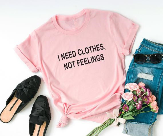 I need clothes not feelings, Sarcastic Valentine women tshirt Funny Valentine Shirt