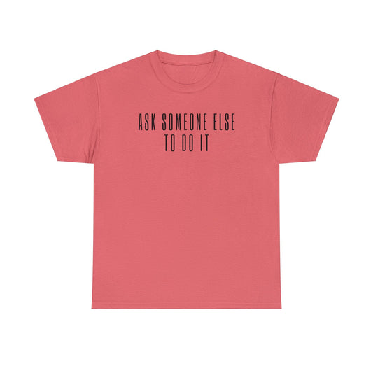 Ask Someone Else To Do It, Not Today Shirt - Mighty Lifestyle