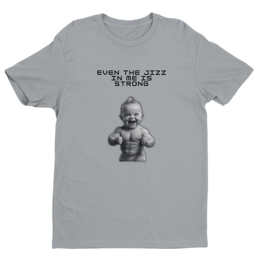 Even the Jizz in Me is Strong Men's Fitted T-Shirt | Gym ShirtFunny Gym Shirt - Crossfit or Gym Shirt for Body Builder. - Mighty Lifestyle