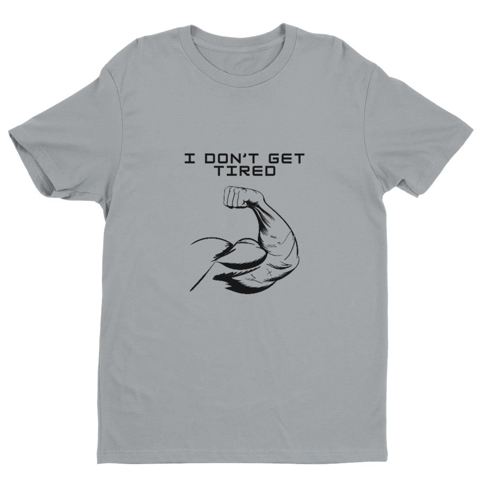 I Don't Get Tired Men's Fitted T-Shirt | Gym Shirt Funny Gym Shirt - Crossfit or Gym Shirt for Body Builder. - Mighty Lifestyle