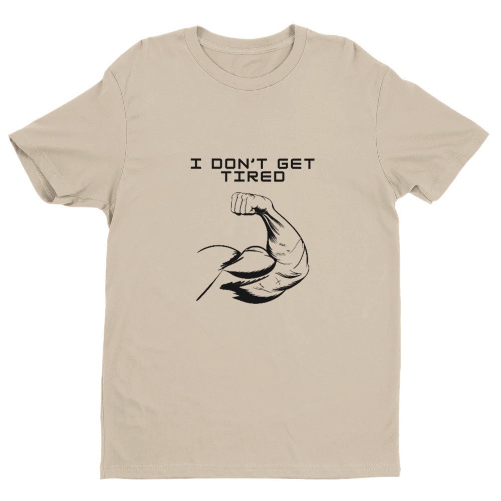 I Don't Get Tired Men's Fitted T-Shirt | Gym Shirt Funny Gym Shirt - Crossfit or Gym Shirt for Body Builder. - Mighty Lifestyle