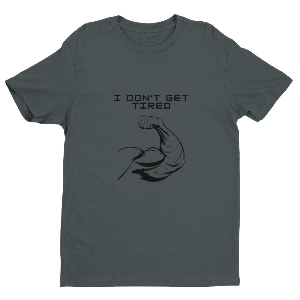 I Don't Get Tired Men's Fitted T-Shirt | Gym Shirt Funny Gym Shirt - Crossfit or Gym Shirt for Body Builder. - Mighty Lifestyle