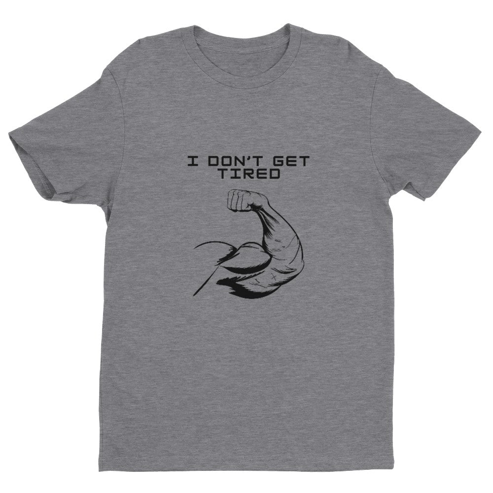 I Don't Get Tired Men's Fitted T-Shirt | Gym Shirt Funny Gym Shirt - Crossfit or Gym Shirt for Body Builder. - Mighty Lifestyle