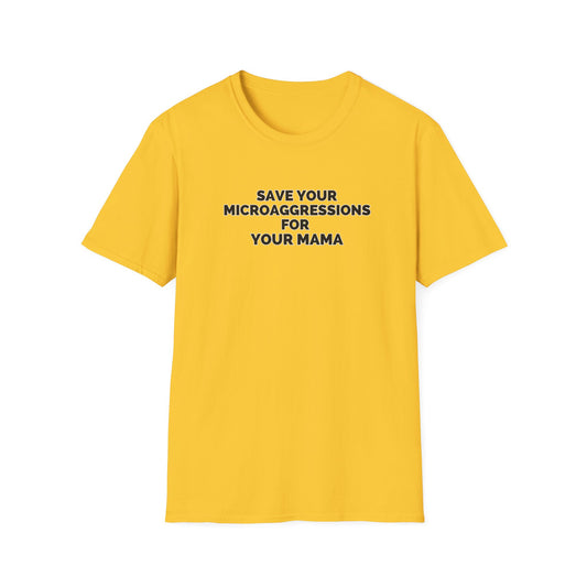 Save Your Microaggressions for Your Mama | Advocacy Tee
 Shirt for microaggressions.  Gift for advocacy