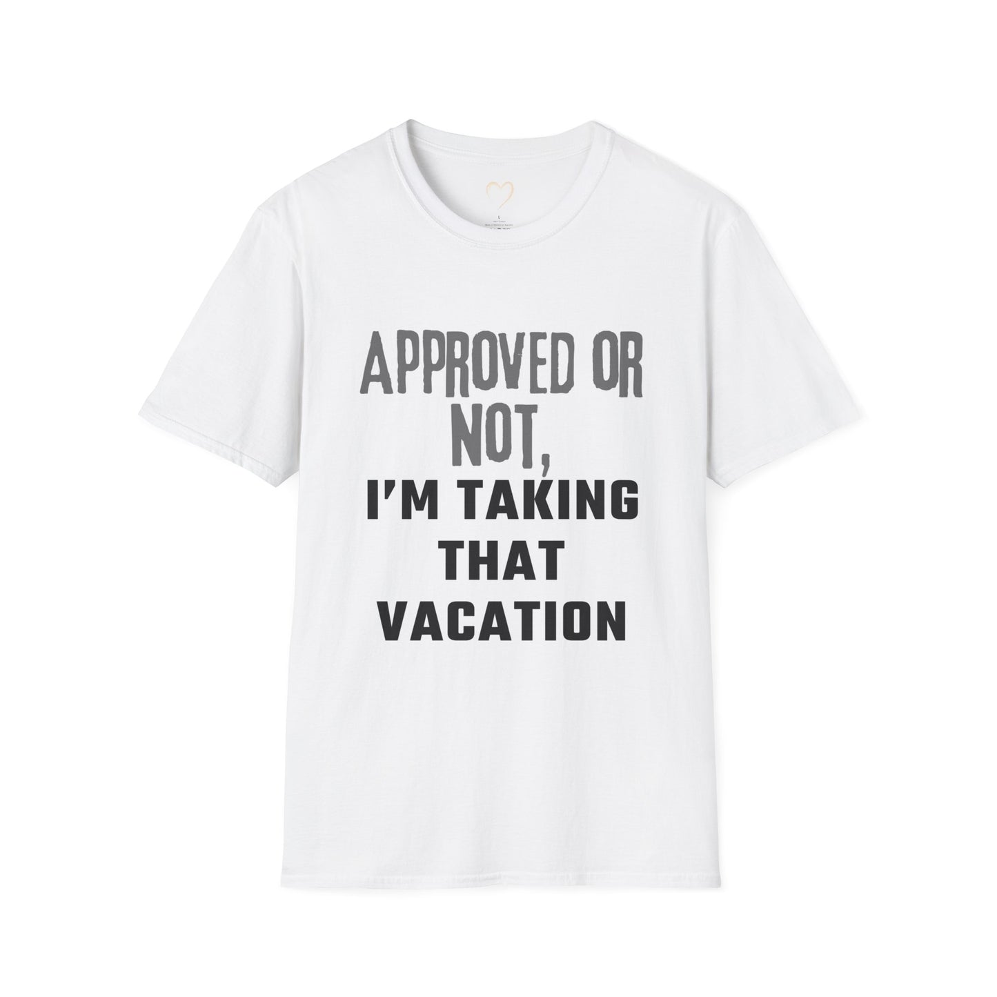 Vacation Time Off,  Approved or Not, Taking Vacation Shirt, Self Care Shirt, Work Life Balance Tee, Unisex Softstyle T-Shirt