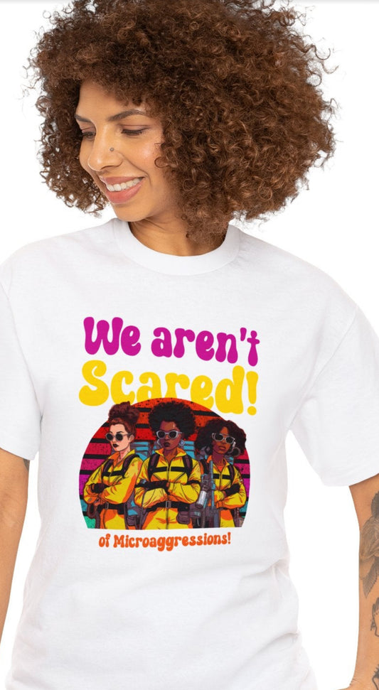 We Aren’t Scared | Microaggressions Advocacy Tee