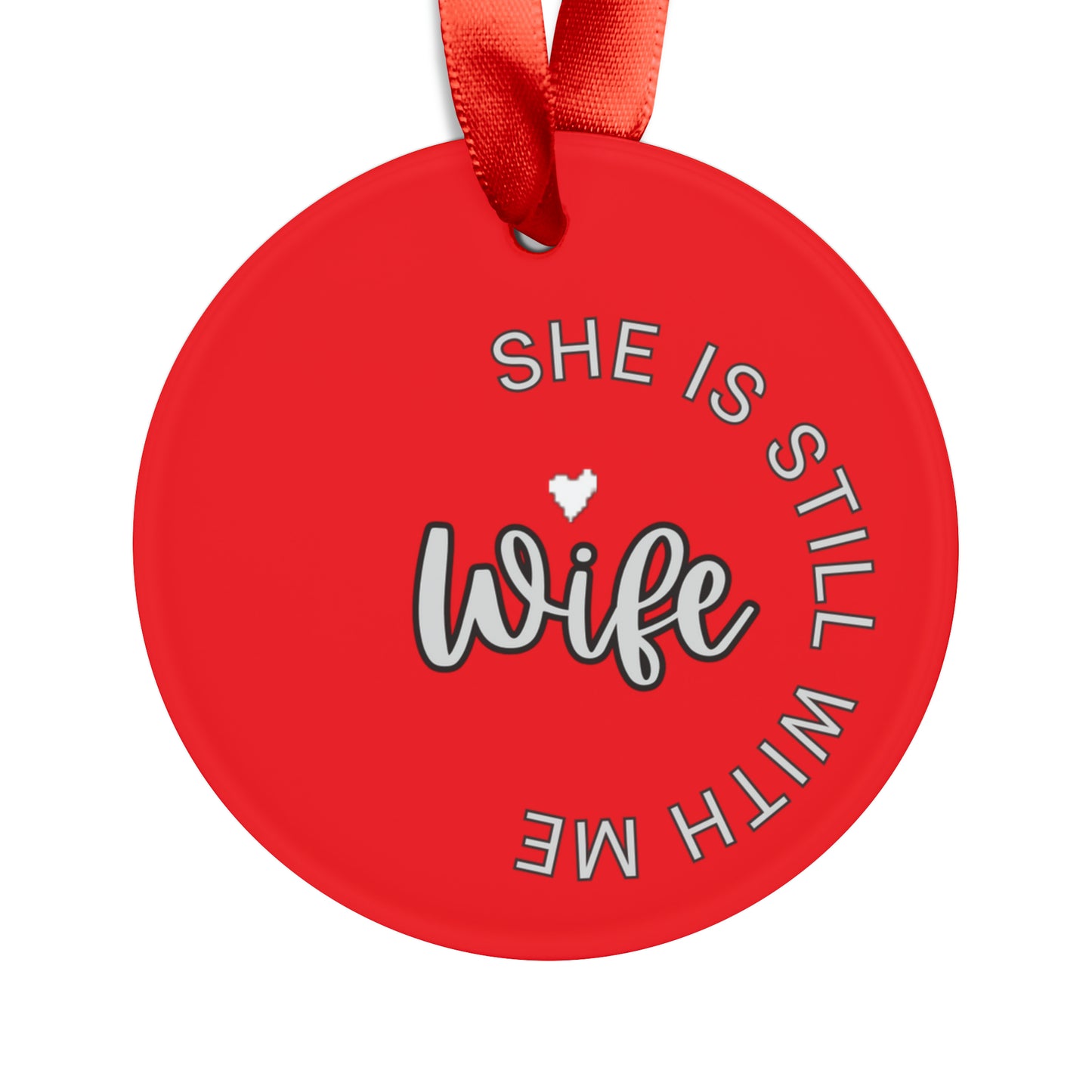 Wife she is still with me, Memorial ornament, RIP ornament, Christmas ornament Acrylic Ornament with Ribbon