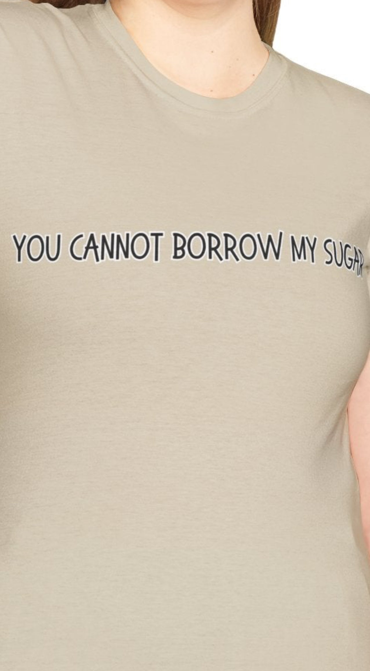 You Cannot Borrow My Sugar | Statement Shirt | Funny Shirt | Gag Gift  | Sports Shirt | Neighborly Shirt  | Mighty Lifestyle |  Softstyle T-Shirt