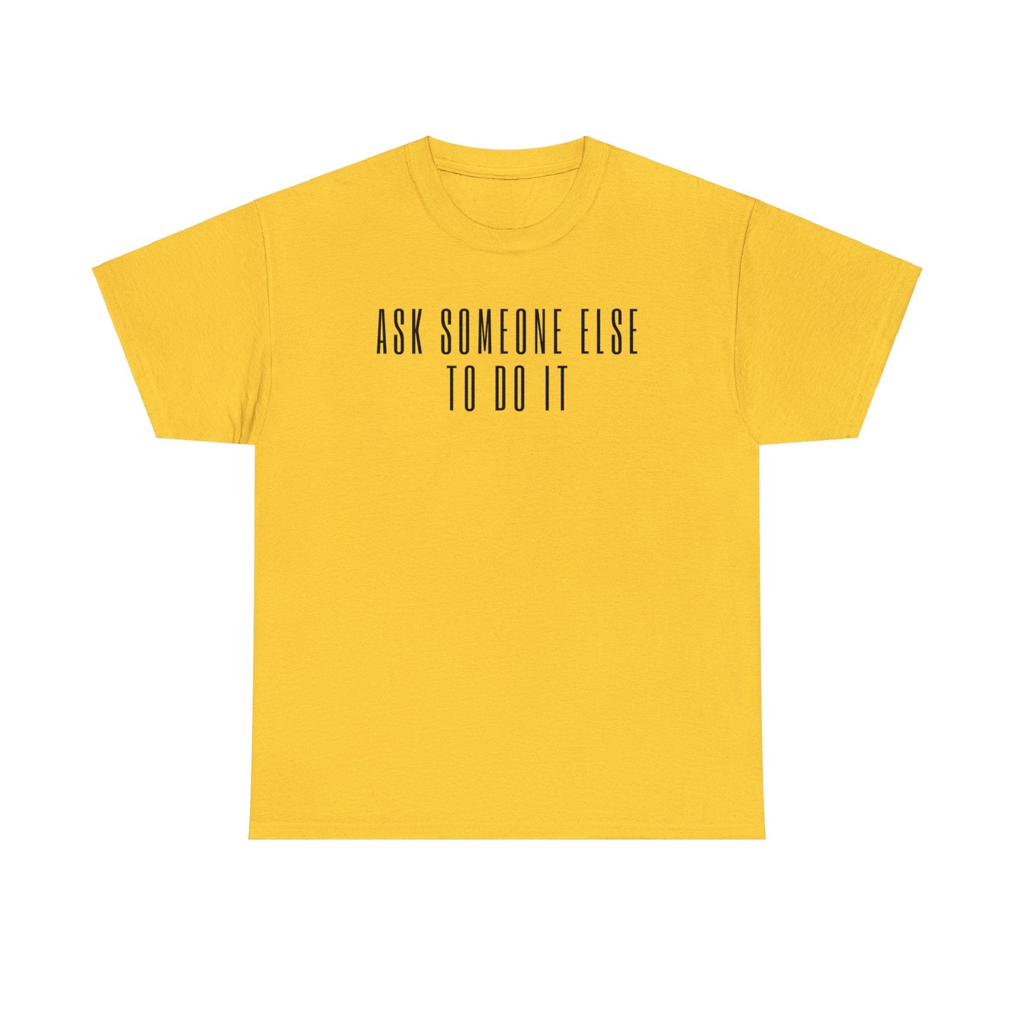 Ask Someone Else To Do It, Not Today Shirt - Mighty Lifestyle