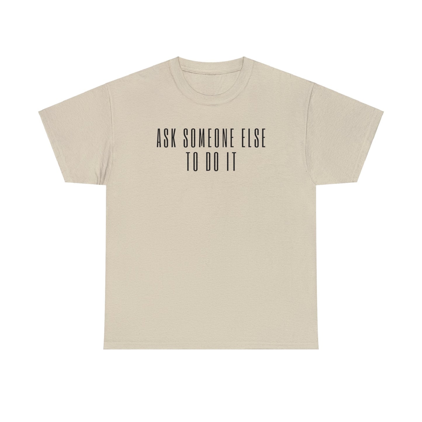 Ask Someone Else To Do It, Not Today Shirt - Mighty Lifestyle