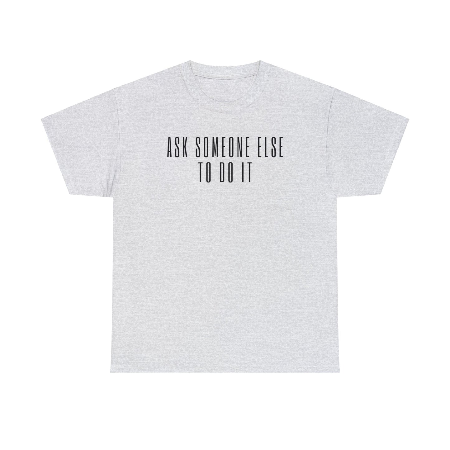 Ask Someone Else To Do It, Not Today Shirt - Mighty Lifestyle