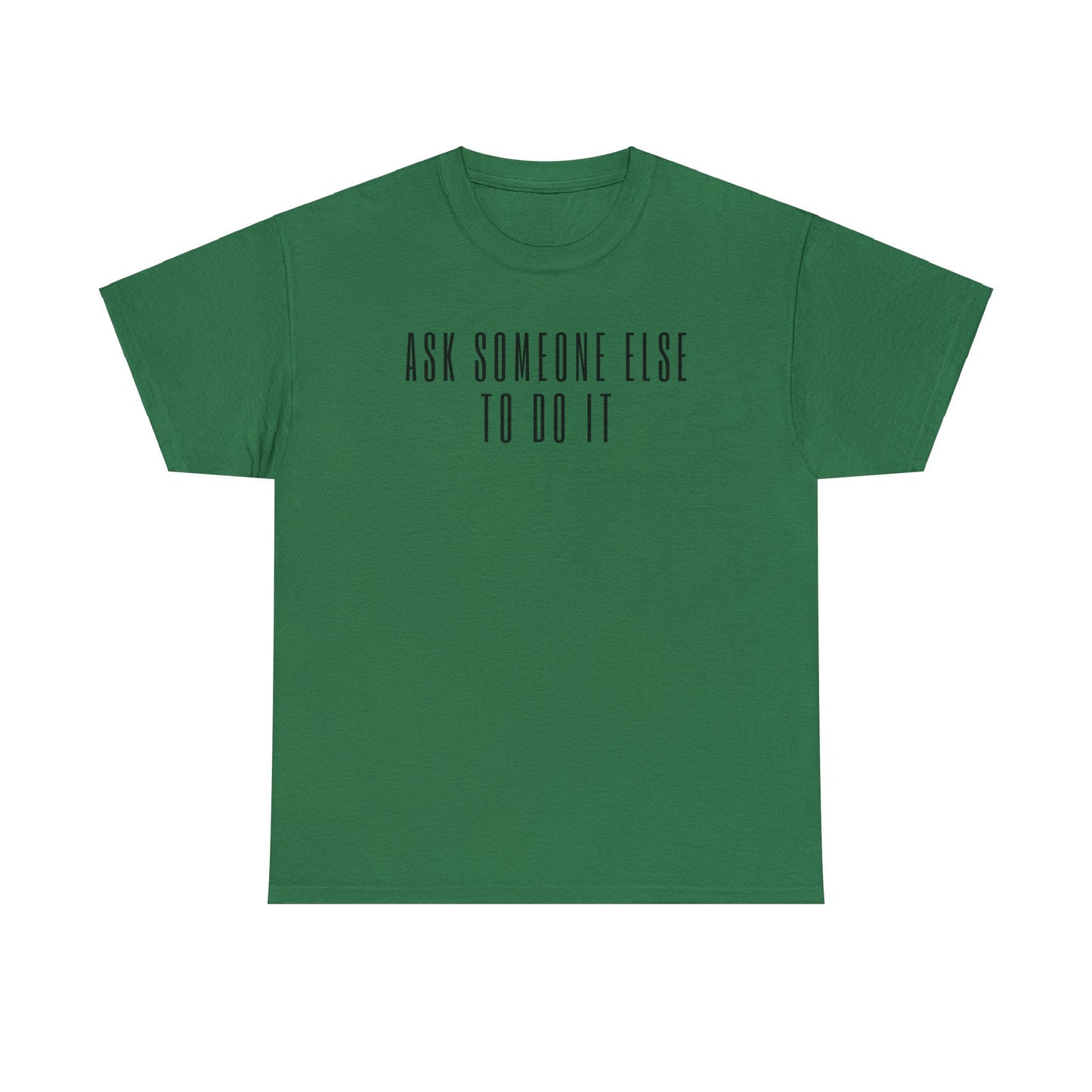 Ask Someone Else To Do It, Not Today Shirt - Mighty Lifestyle