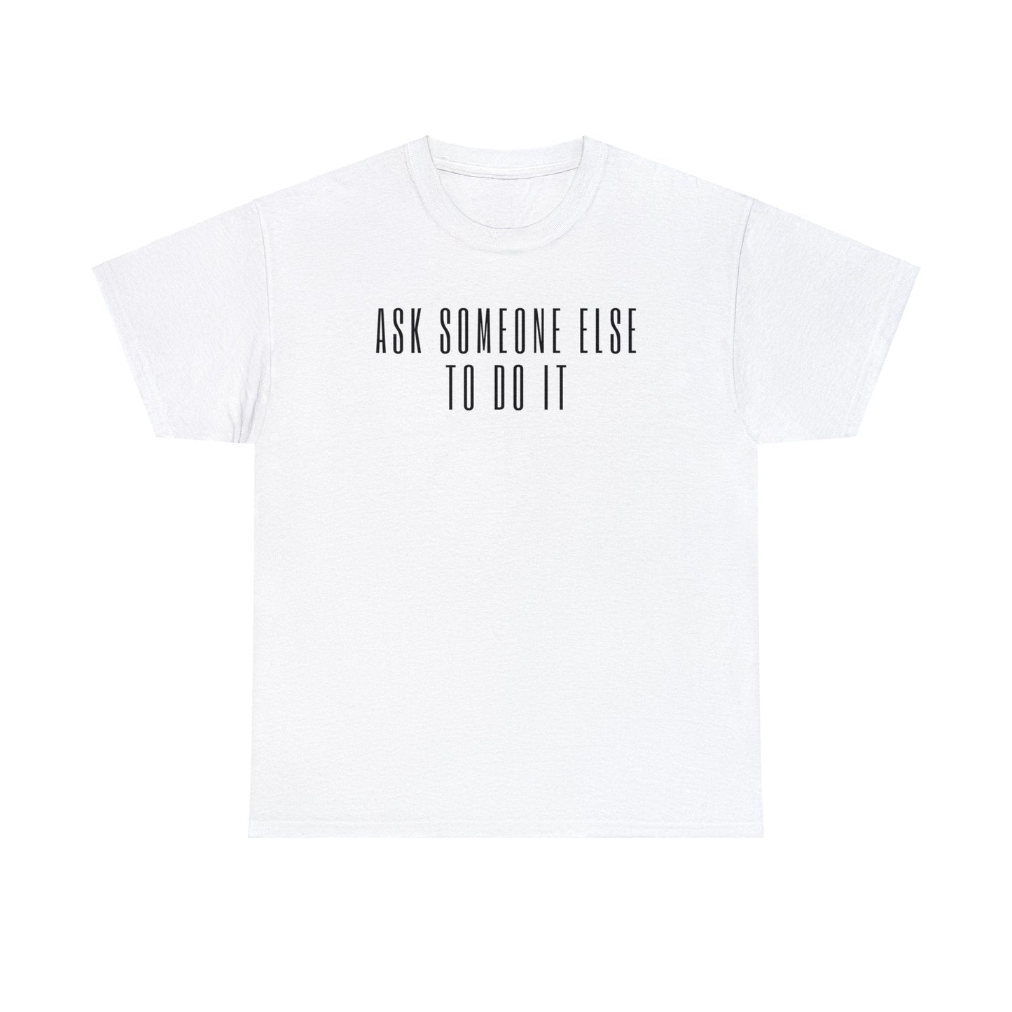 Ask Someone Else To Do It, Not Today Shirt - Mighty Lifestyle