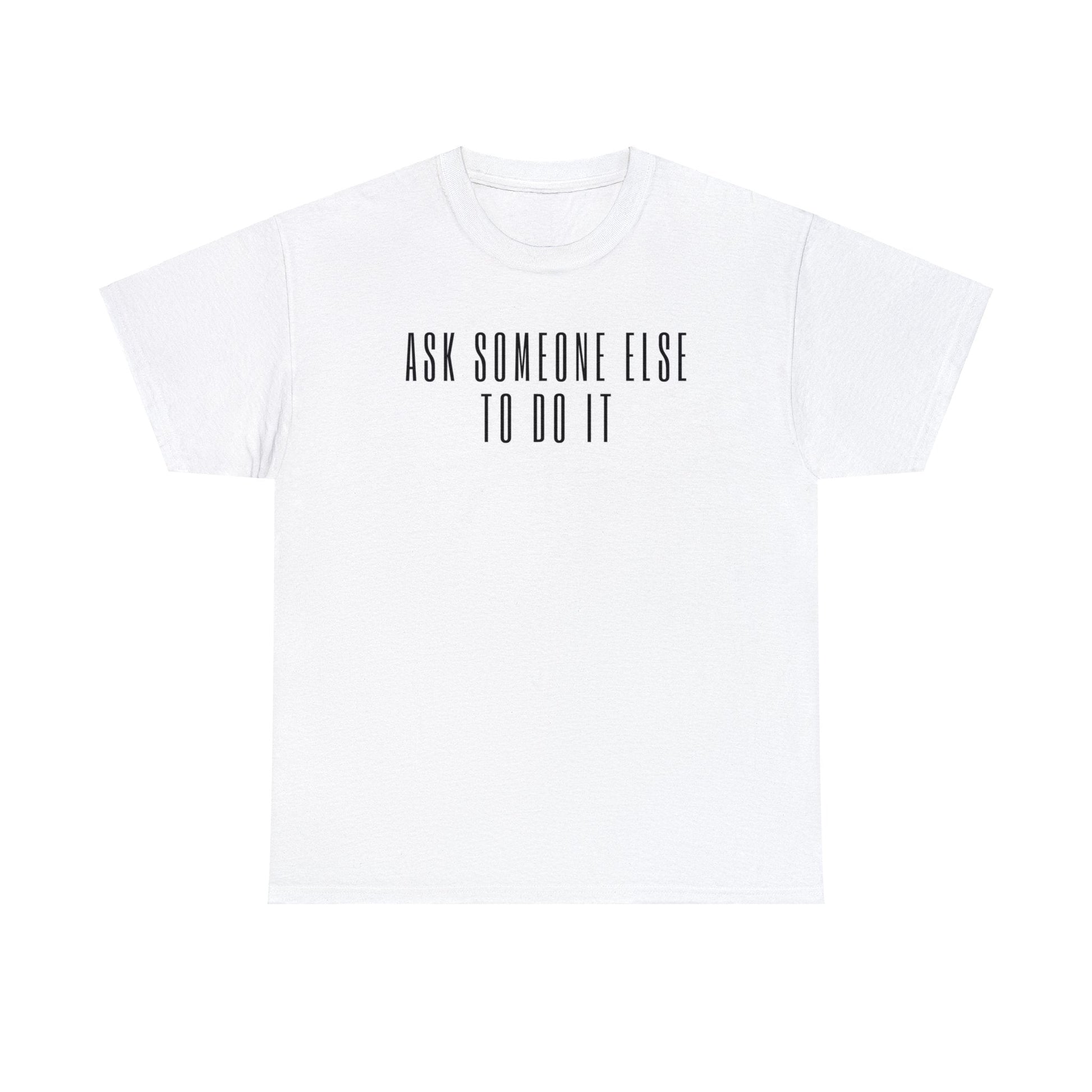Ask Someone Else To Do It, Not Today Shirt - Mighty Lifestyle