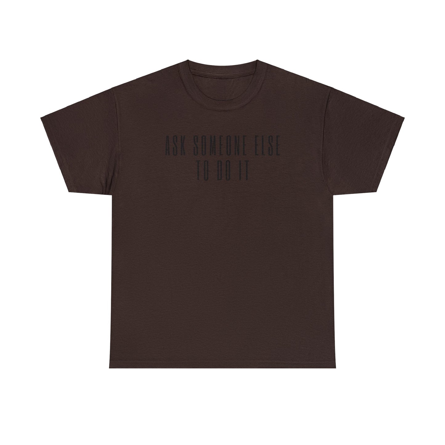 Ask Someone Else To Do It, Not Today Shirt - Mighty Lifestyle