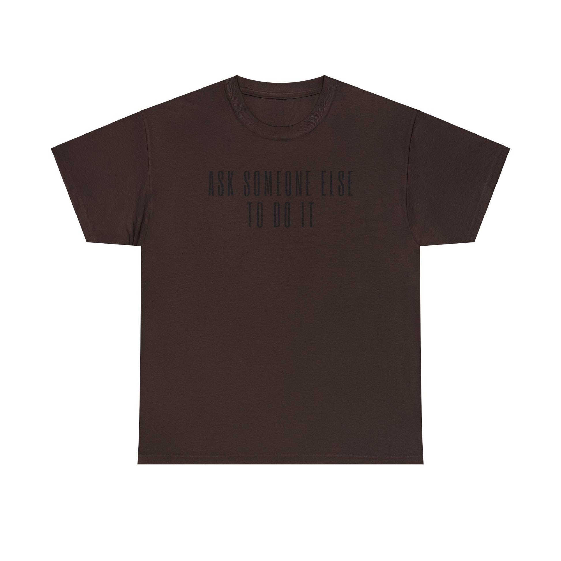 Ask Someone Else To Do It, Not Today Shirt - Mighty Lifestyle