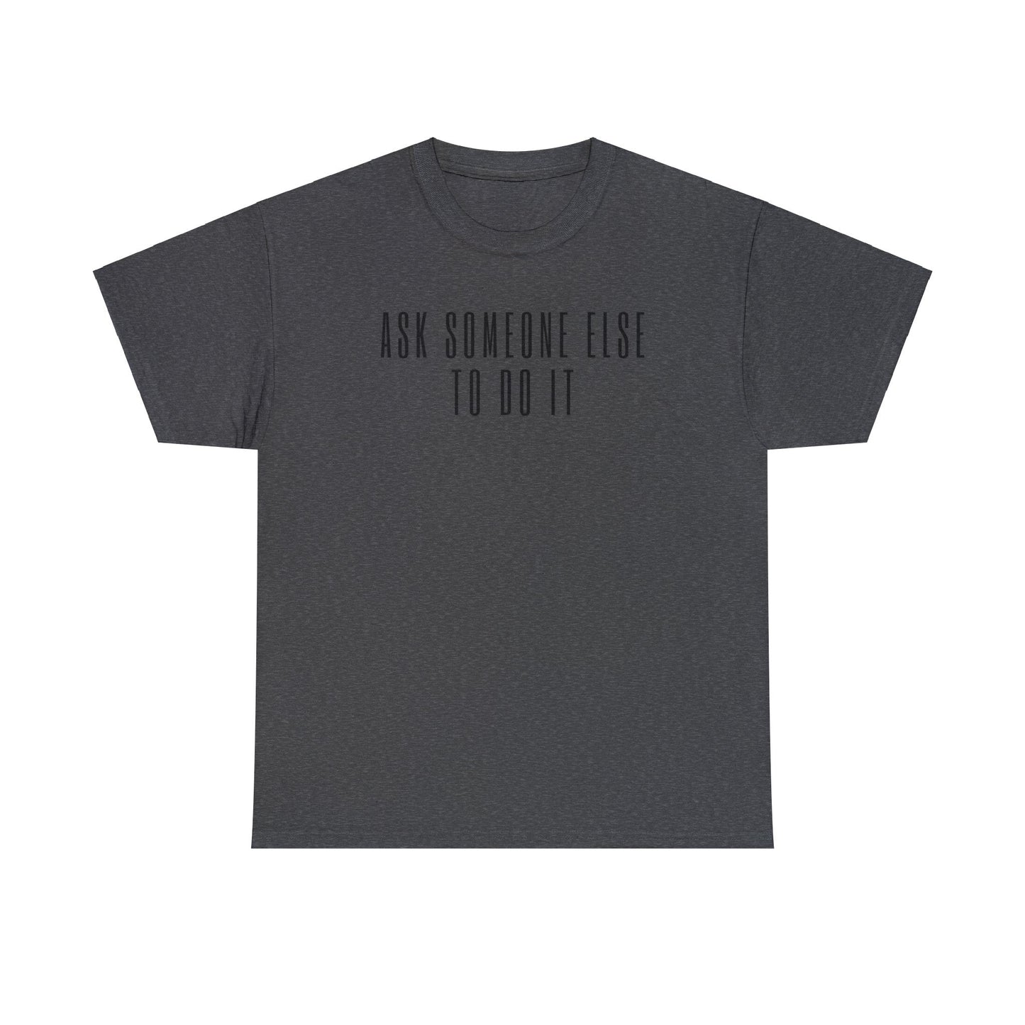 Ask Someone Else To Do It, Not Today Shirt - Mighty Lifestyle
