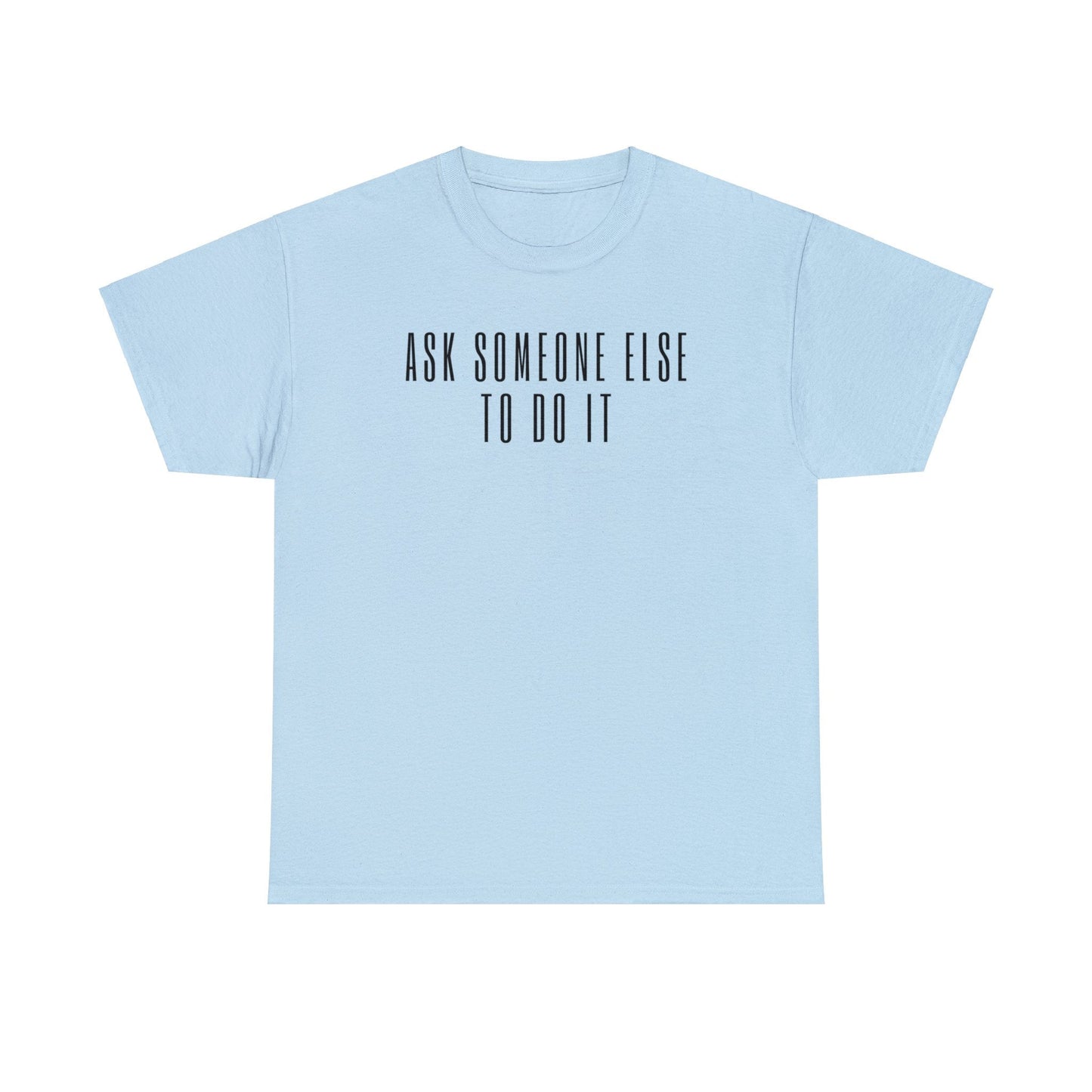 Ask Someone Else To Do It, Not Today Shirt - Mighty Lifestyle
