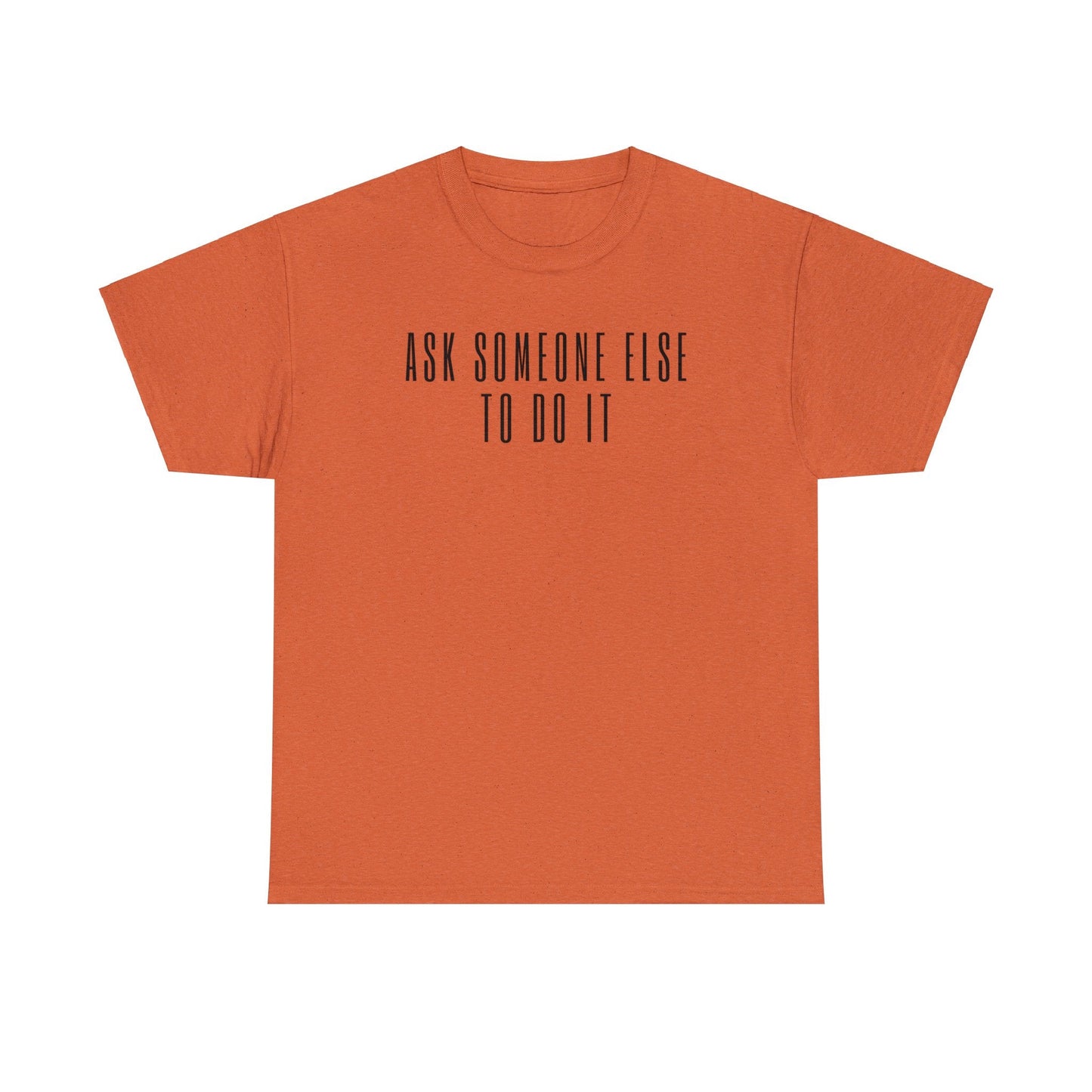 Ask Someone Else To Do It, Not Today Shirt - Mighty Lifestyle